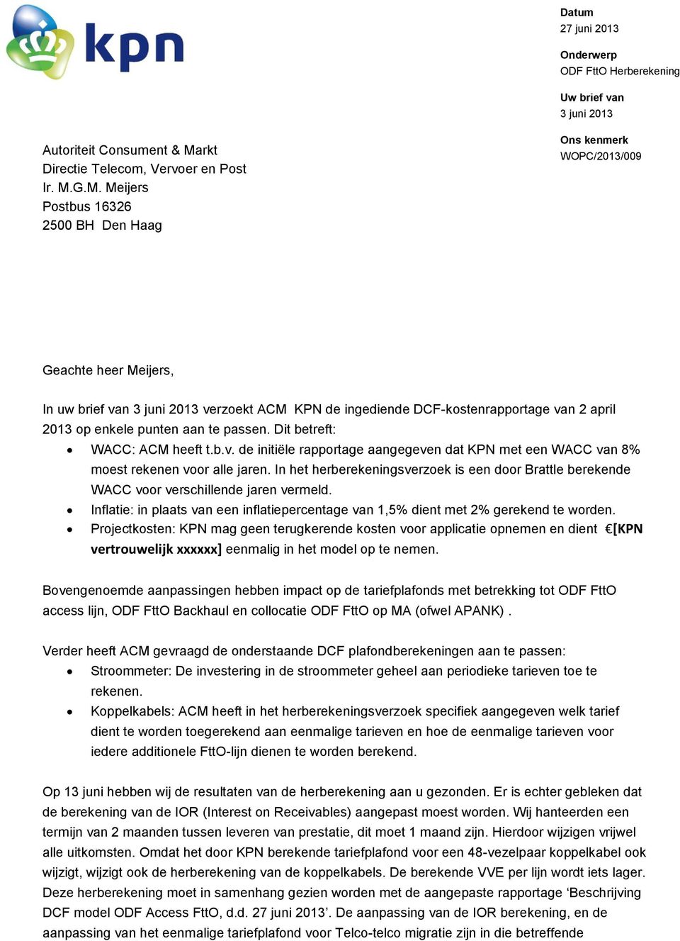 G.M. Meijers Postbus 16326 2500 BH Den Haag Geachte heer Meijers, In uw brief van 3 juni 2013 verzoekt ACM KPN de ingediende DCF-kostenrapportage van 2 april 2013 op enkele punten aan te passen.