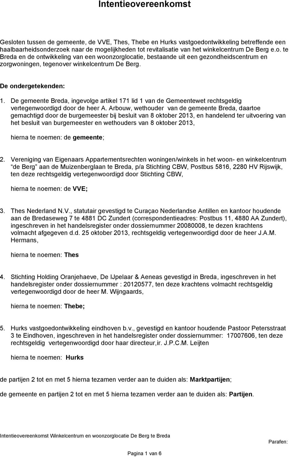 De gemeente Breda, ingevolge artikel 171 lid 1 van de Gemeentewet rechtsgeldig vertegenwoordigd door de heer A.