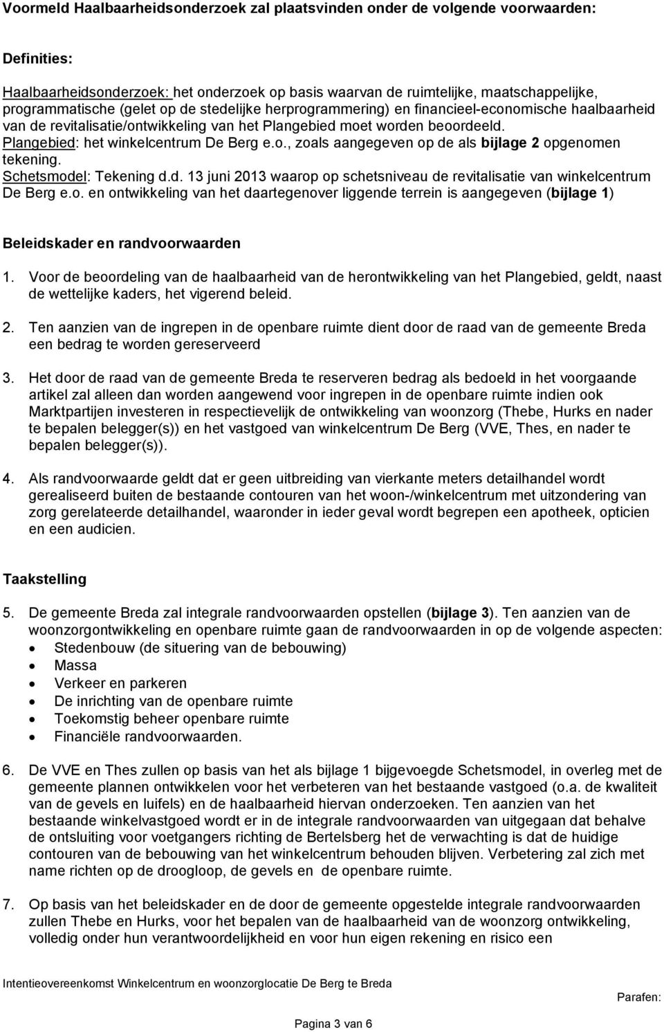 Schetsmodel: Tekening d.d. 13 juni 2013 waarop op schetsniveau de revitalisatie van winkelcentrum De Berg e.o. en ontwikkeling van het daartegenover liggende terrein is aangegeven (bijlage 1) Beleidskader en randvoorwaarden 1.