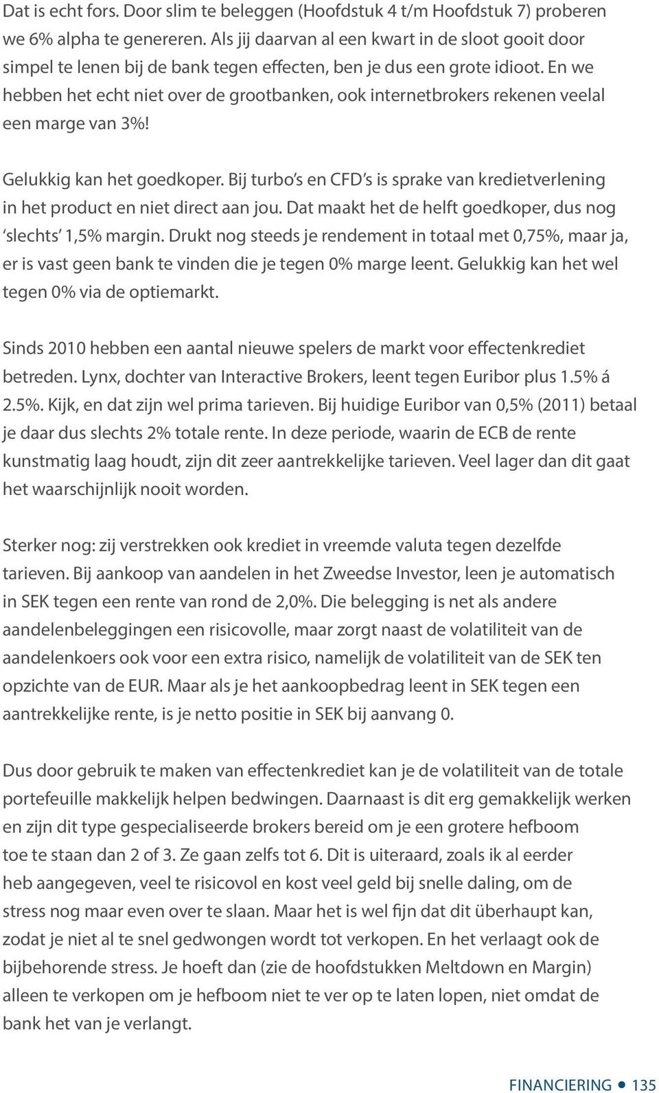 En we hebben het echt niet over de grootbanken, ook internetbrokers rekenen veelal een marge van 3%! Gelukkig kan het goedkoper.