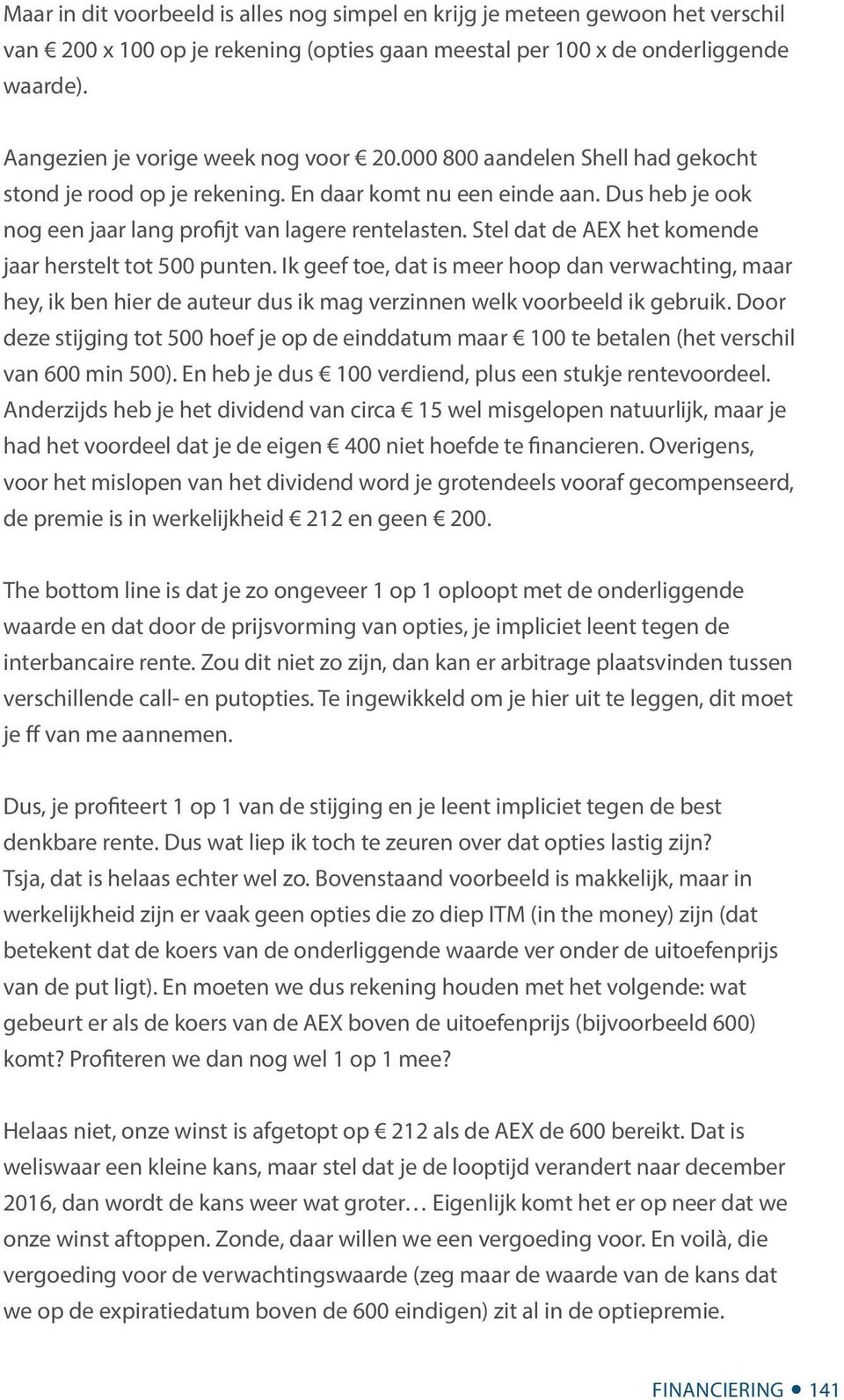 Stel dat de AEX het komende jaar herstelt tot 500 punten. Ik geef toe, dat is meer hoop dan verwachting, maar hey, ik ben hier de auteur dus ik mag verzinnen welk voorbeeld ik gebruik.