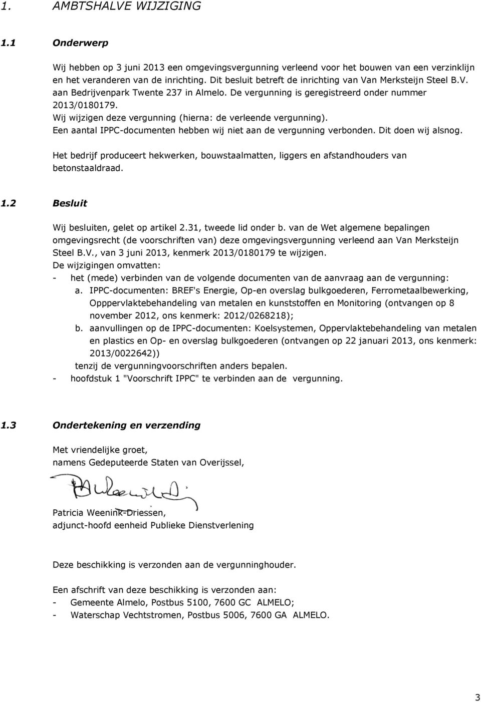 Wij wijzigen deze vergunning (hierna: de verleende vergunning). Een aantal IPPC-documenten hebben wij niet aan de vergunning verbonden. Dit doen wij alsnog.