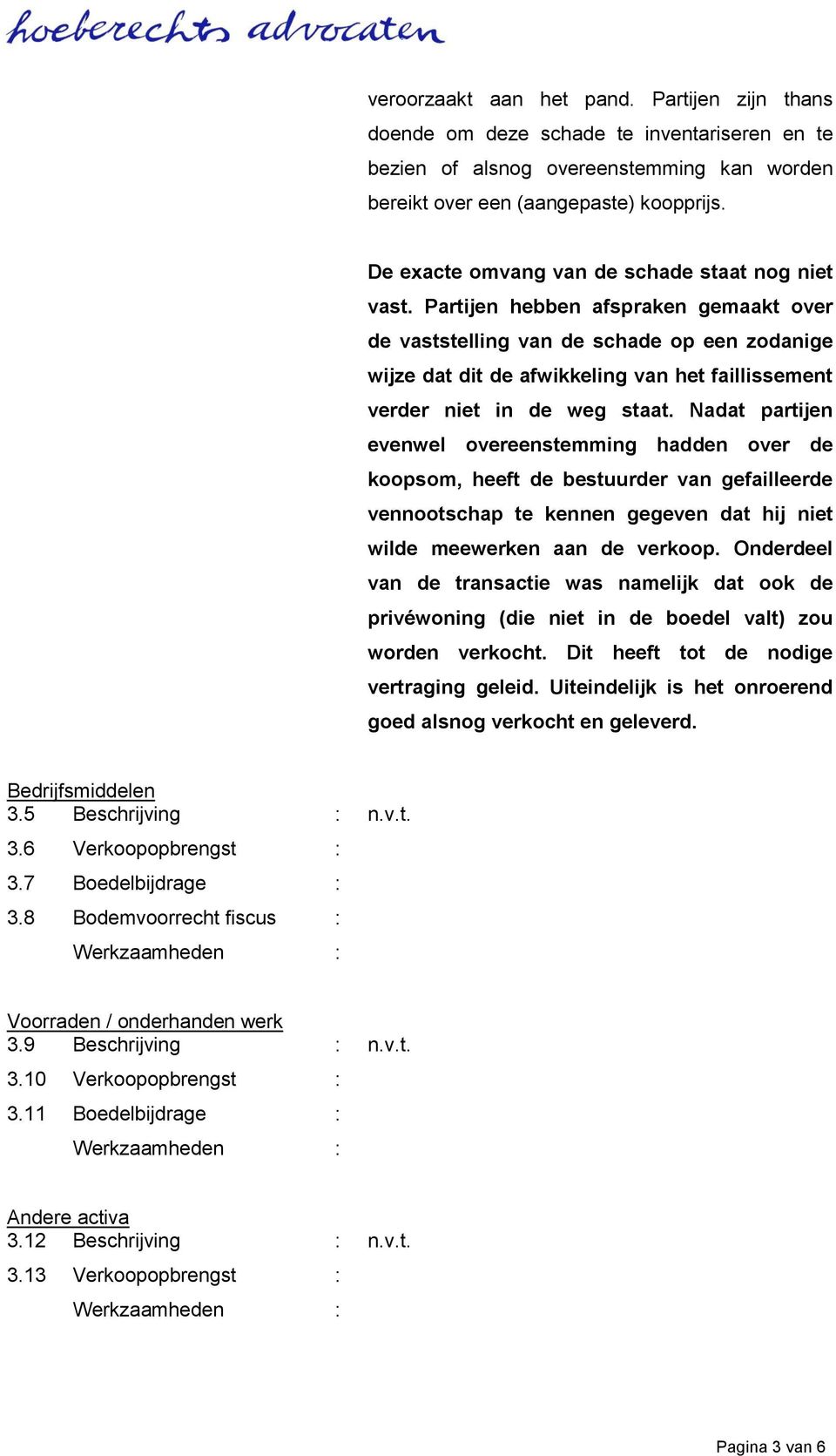 Partijen hebben afspraken gemaakt over de vaststelling van de schade op een zodanige wijze dat dit de afwikkeling van het faillissement verder niet in de weg staat.