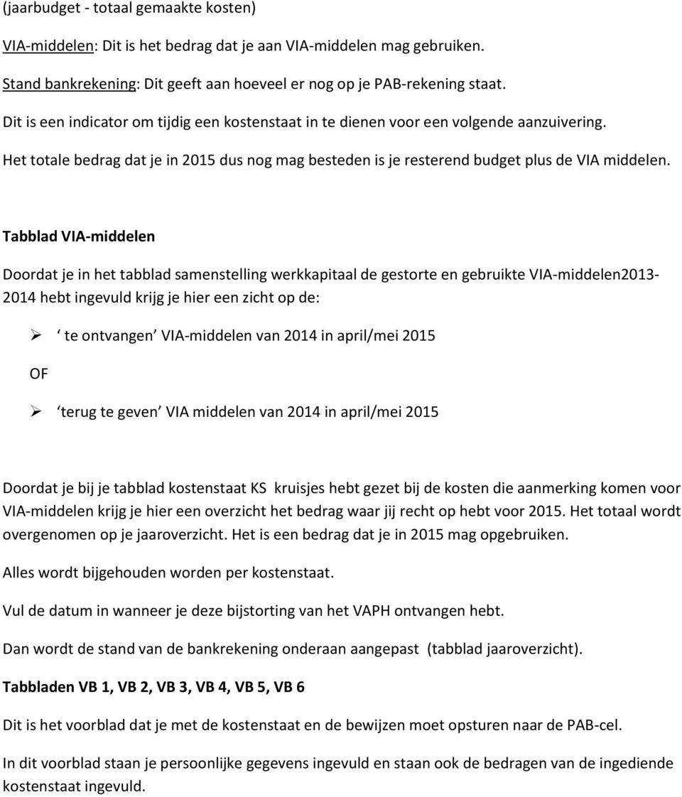 Tabblad VIA-middelen Doordat je in het tabblad samenstelling werkkapitaal de gestorte en gebruikte VIA-middelen2013-2014 hebt ingevuld krijg je hier een zicht op de: te ontvangen VIA-middelen van