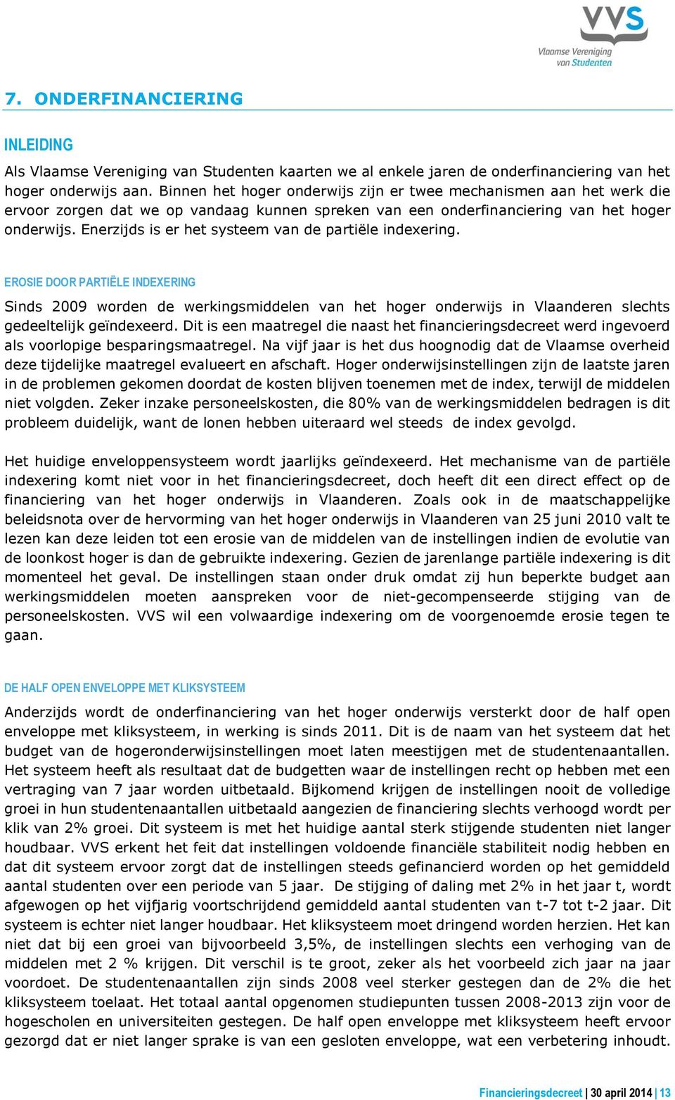 Enerzijds is er het systeem van de partiële indexering. EROSIE DOOR PARTIËLE INDEXERING Sinds 2009 worden de werkingsmiddelen van het hoger onderwijs in Vlaanderen slechts gedeeltelijk geïndexeerd.