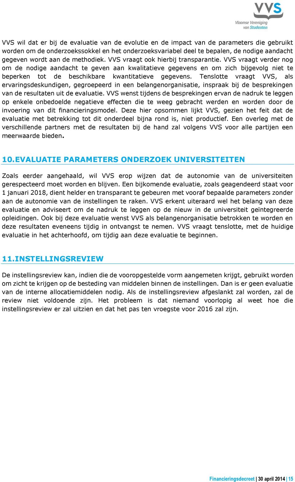 VVS vraagt verder nog om de nodige aandacht te geven aan kwalitatieve gegevens en om zich bijgevolg niet te beperken tot de beschikbare kwantitatieve gegevens.