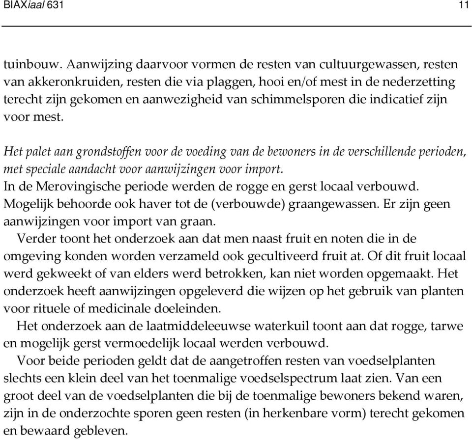 die indicatief zijn voor mest. Het palet aan grondstoffen voor de voeding van de bewoners in de verschillende perioden, met speciale aandacht voor aanwijzingen voor import.