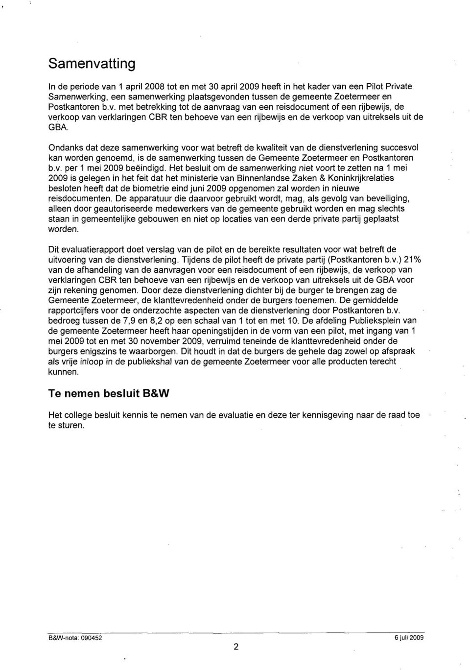 Ondanks dat deze samenwerking voor wat betreft de kwaliteit van de dienstverlening succesvol kan worden genoemd, is de samenwerking tussen de Gemeente Zoetermeer en Postkantoren b.v. per 1 mei 2009 beëindigd.