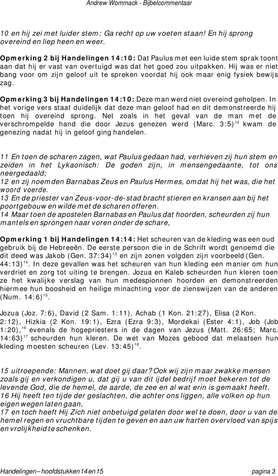 Hij was er niet bang voor om zijn geloof uit te spreken voordat hij ook maar enig fysiek bewijs zag. Opmerking 3 bij Handelingen 14:10: Deze man werd niet overeind geholpen.