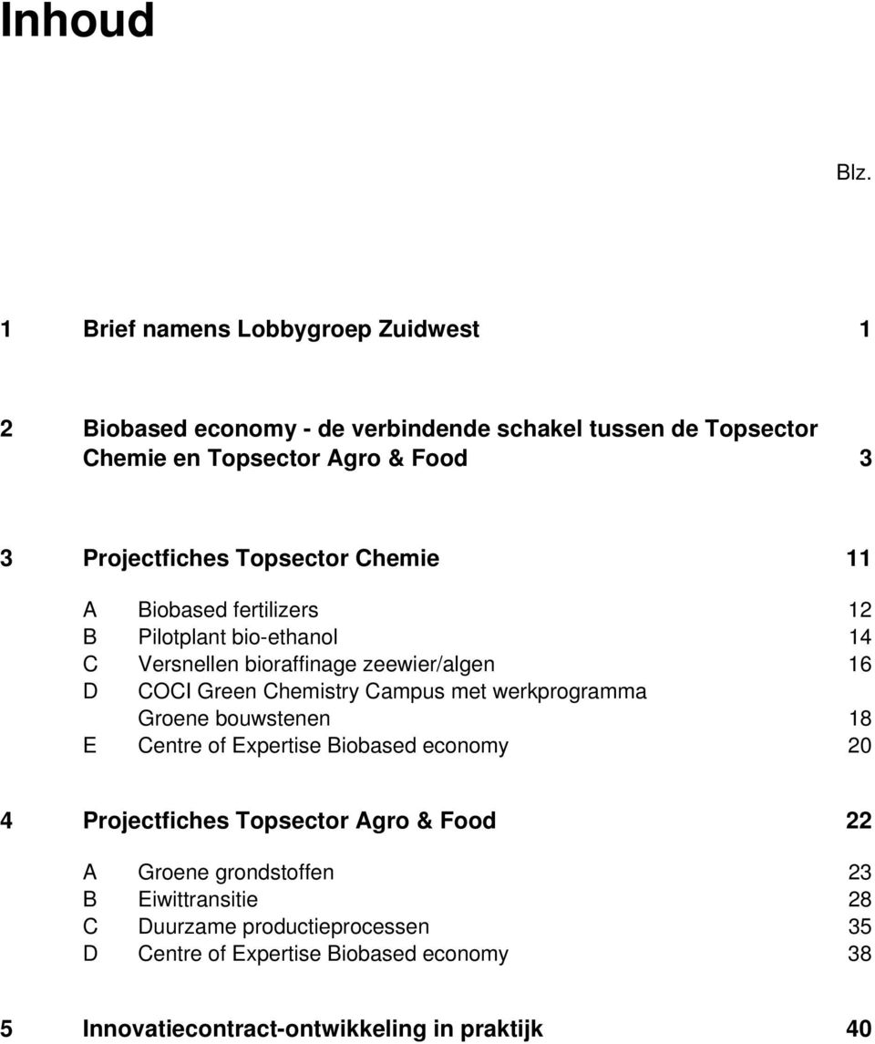 Projectfiches Topsector Chemie 11 A Biobased fertilizers 12 B Pilotplant bio-ethanol 14 C Versnellen bioraffinage zeewier/algen 16 D COCI Green