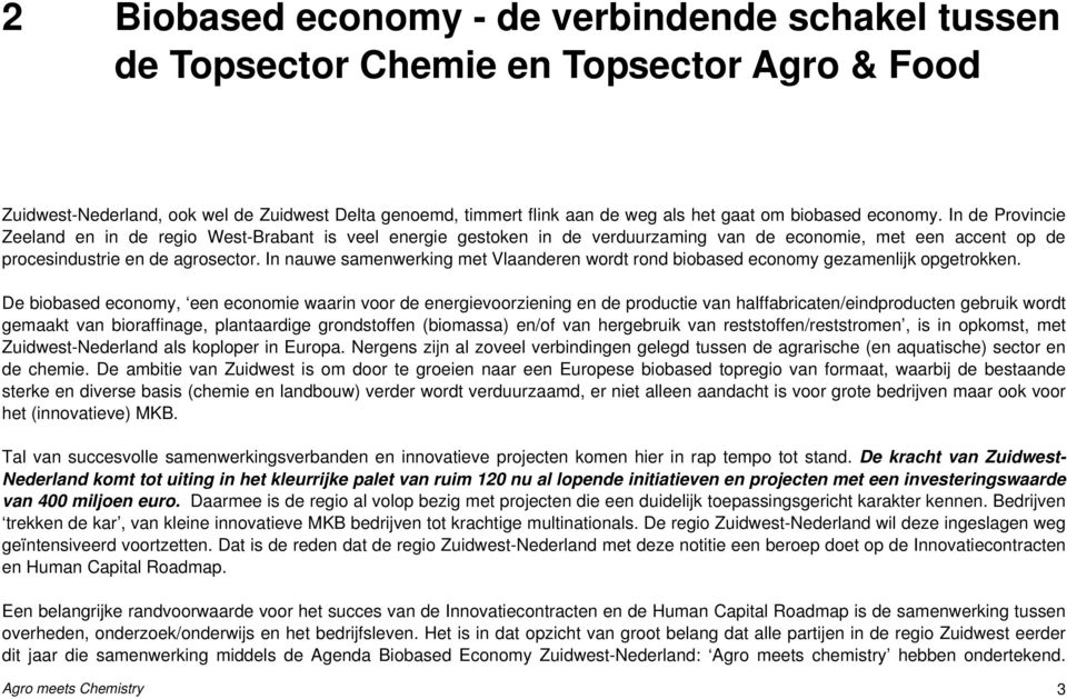 In nauwe samenwerking met Vlaanderen wordt rond biobased economy gezamenlijk opgetrokken.