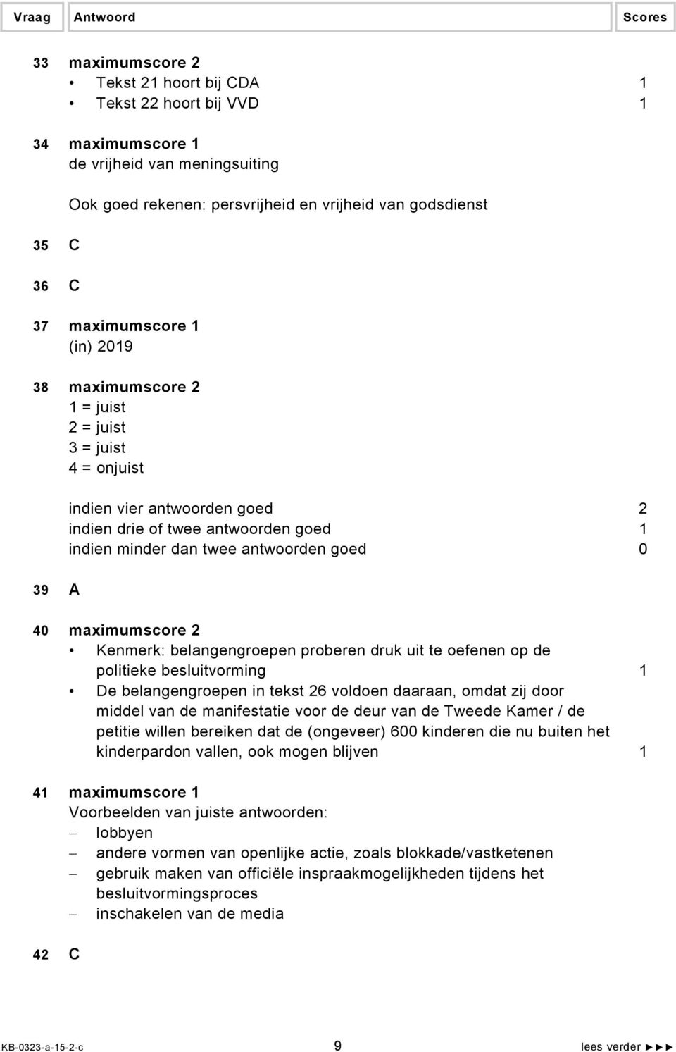 maximumscore 2 Kenmerk: belangengroepen proberen druk uit te oefenen op de politieke besluitvorming 1 De belangengroepen in tekst 26 voldoen daaraan, omdat zij door middel van de manifestatie voor de