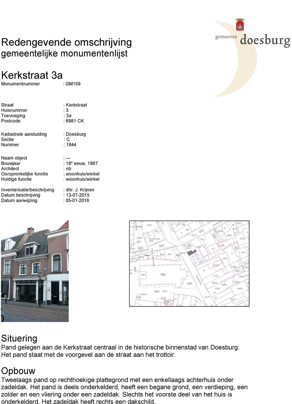 beschrijving : dhr. J. Krijnen : 13-07-2015 Datum aanwijzing : 05-01-2016 Situering Pand gelegen aan de Kerkstraat centraal in de historische binnenstad van Doesburg.
