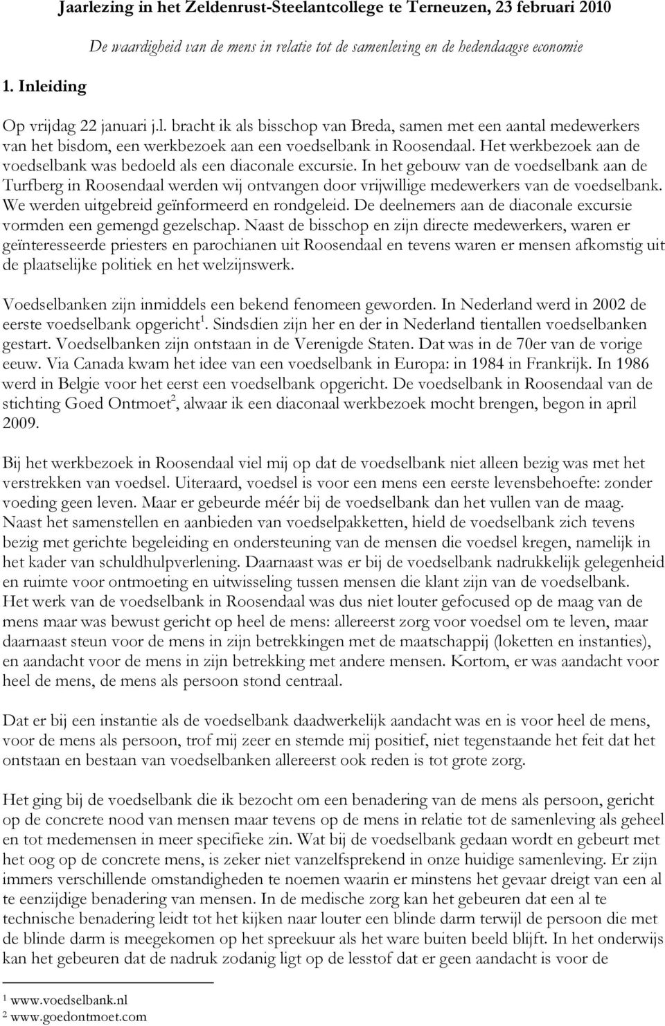 In het gebouw van de voedselbank aan de Turfberg in Roosendaal werden wij ontvangen door vrijwillige medewerkers van de voedselbank. We werden uitgebreid geïnformeerd en rondgeleid.