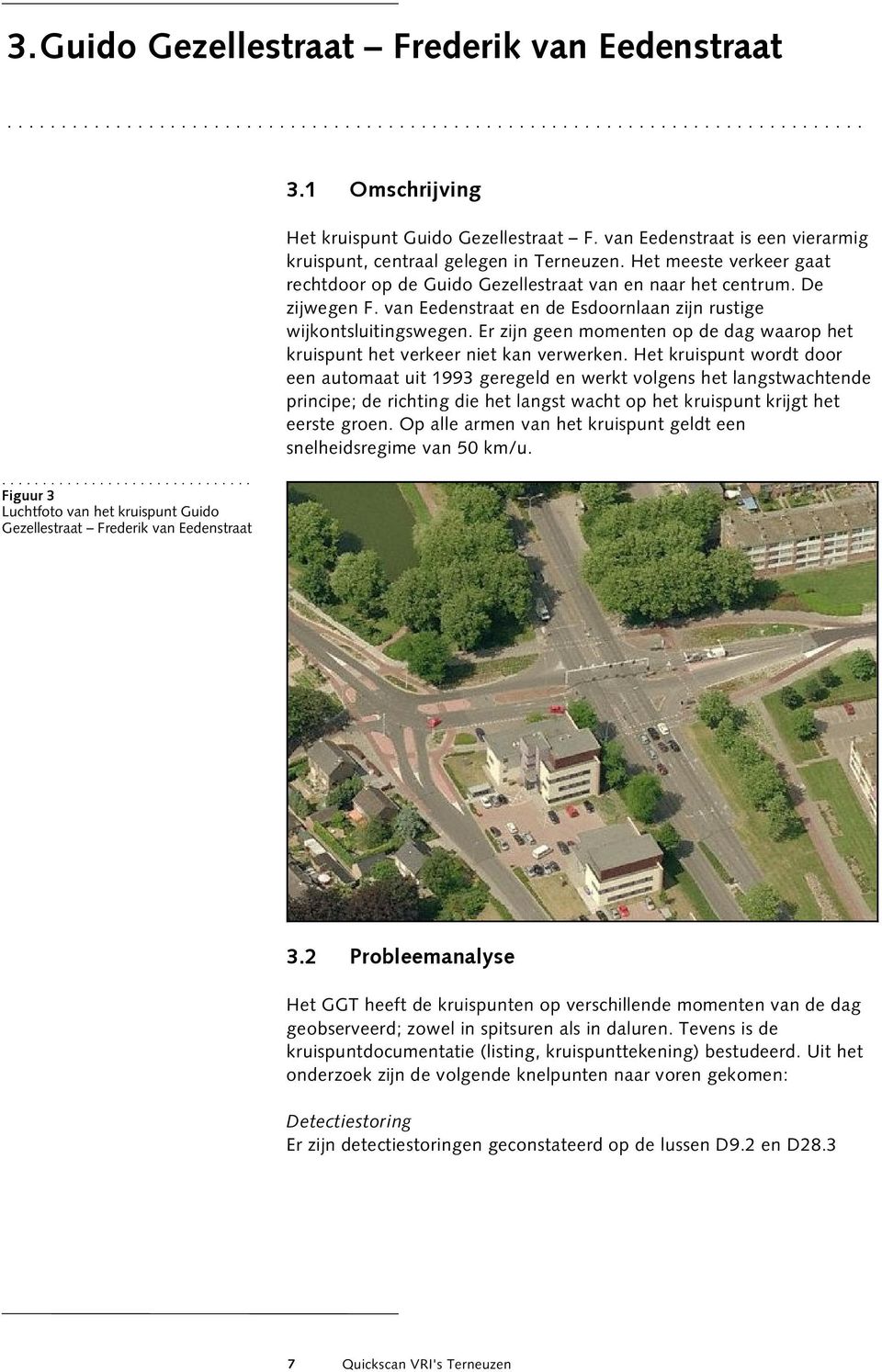 Het meeste verkeer gaat rechtdoor op de Guido Gezellestraat van en naar het centrum. De zijwegen F. van Eedenstraat en de Esdoornlaan zijn rustige wijkontsluitingswegen.