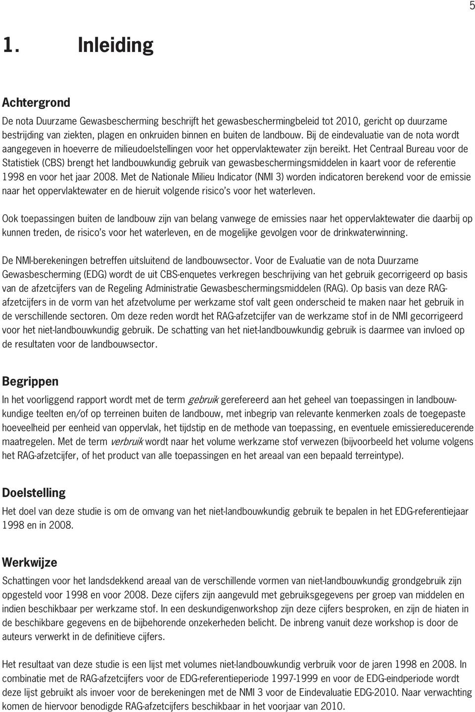 Het Centraal Bureau voor de Statistiek (CBS) brengt het landbouwkundig gebruik van gewasbeschermingsmiddelen in kaart voor de referentie 1998 en voor het jaar 2008.