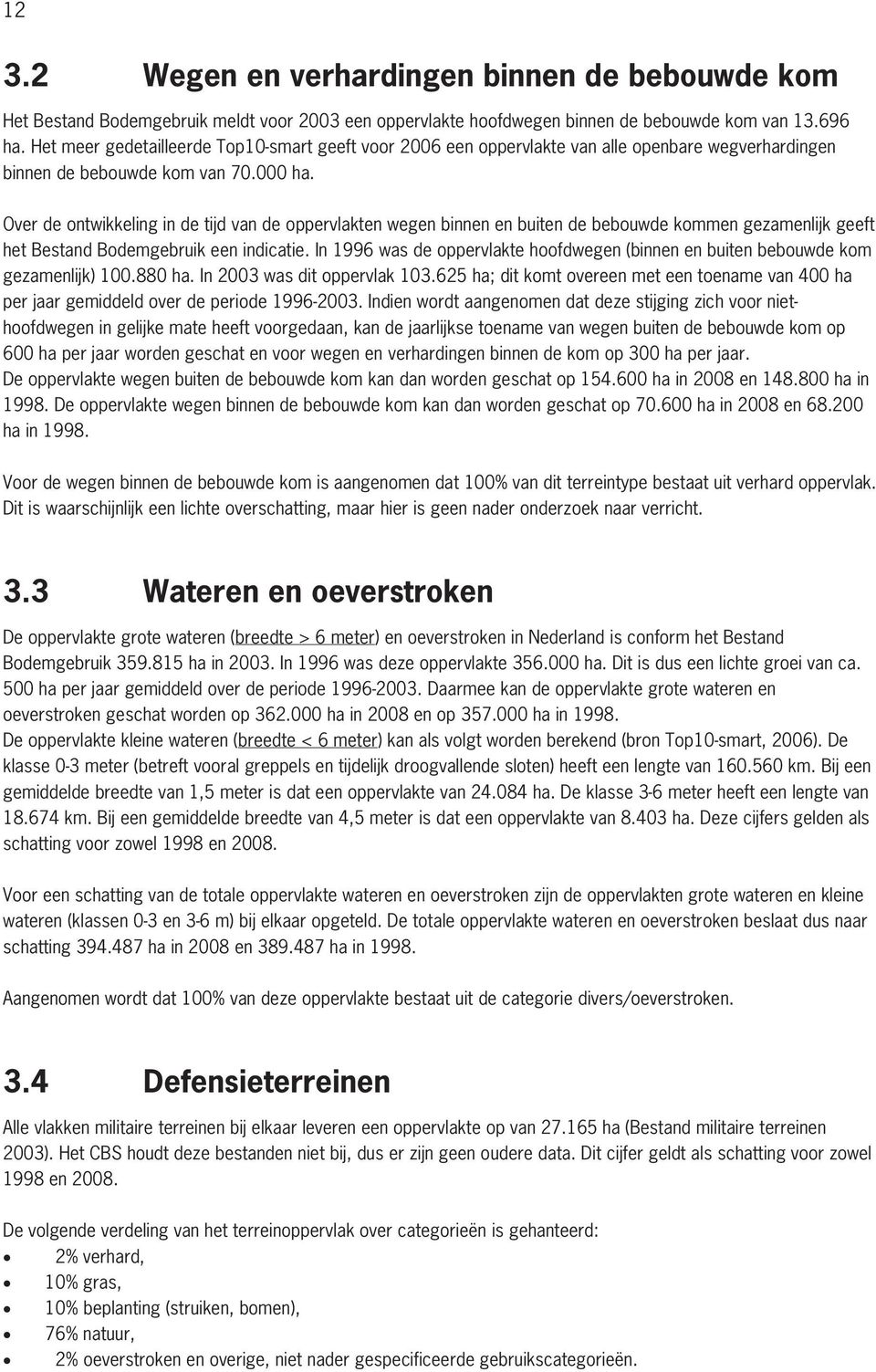 Over de ontwikkeling in de tijd van de oppervlakten wegen binnen en buiten de bebouwde kommen gezamenlijk geeft het Bestand Bodemgebruik een indicatie.