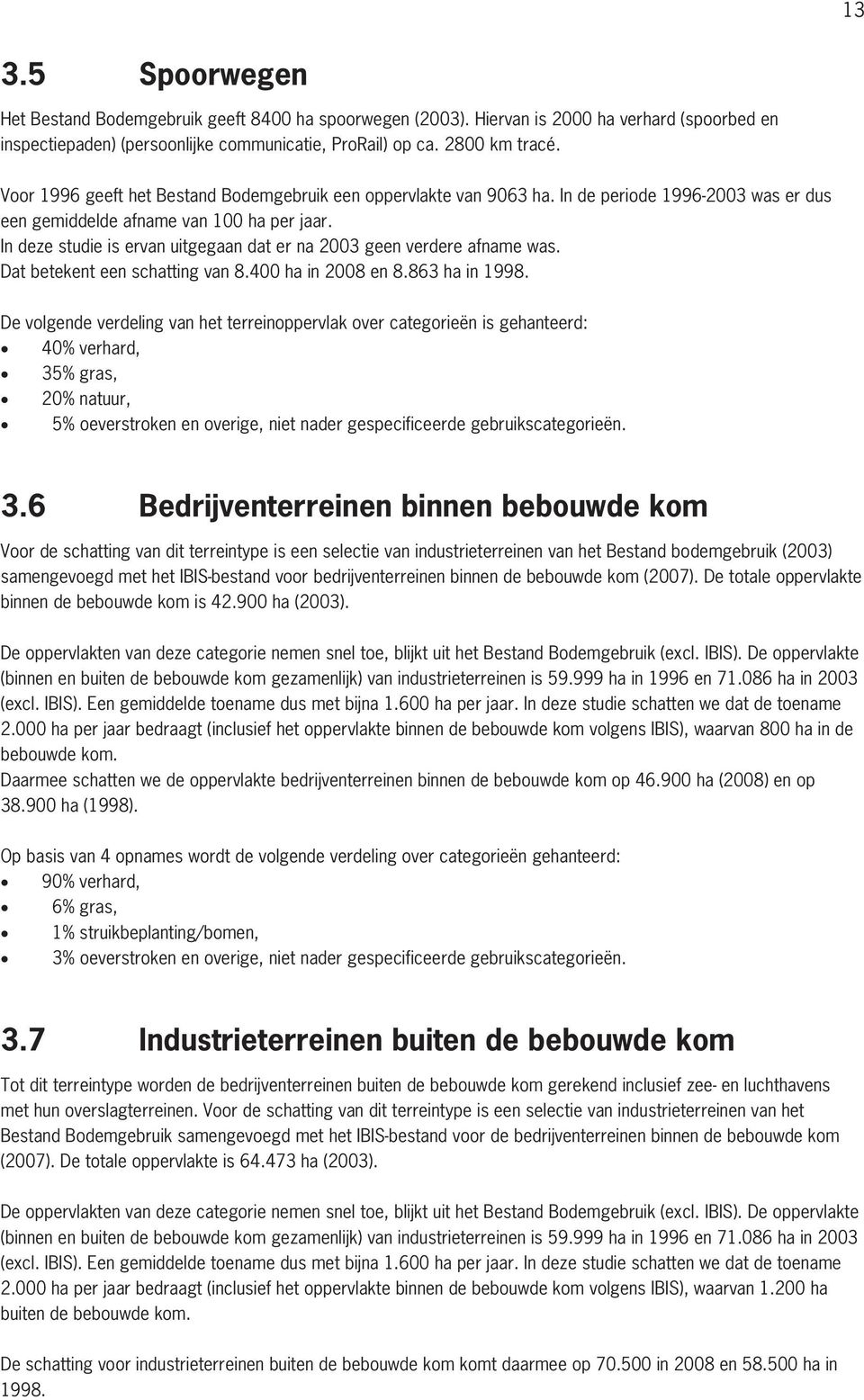 In deze studie is ervan uitgegaan dat er na 2003 geen verdere afname was. Dat betekent een schatting van 8.400 ha in 2008 en 8.863 ha in 1998.