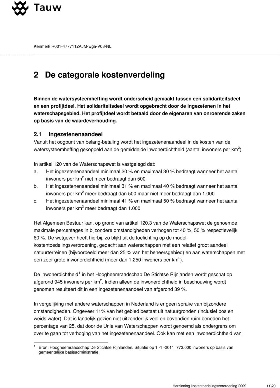 1 Ingezetenenaandeel Vanuit het oogpunt van belang-betaling wordt het ingezetenenaandeel in de kosten van de watersysteemheffing gekoppeld aan de gemiddelde inwonerdichtheid (aantal inwoners per km 2