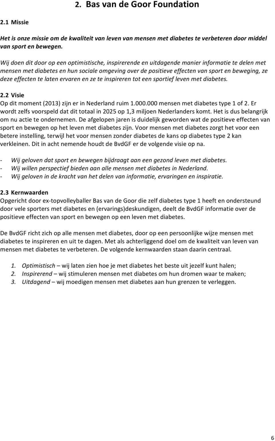 effecten te laten ervaren en ze te inspireren tot een sportief leven met diabetes. 2.2 Visie Op dit moment (2013) zijn er in Nederland ruim 1.000.000 mensen met diabetes type 1 of 2.