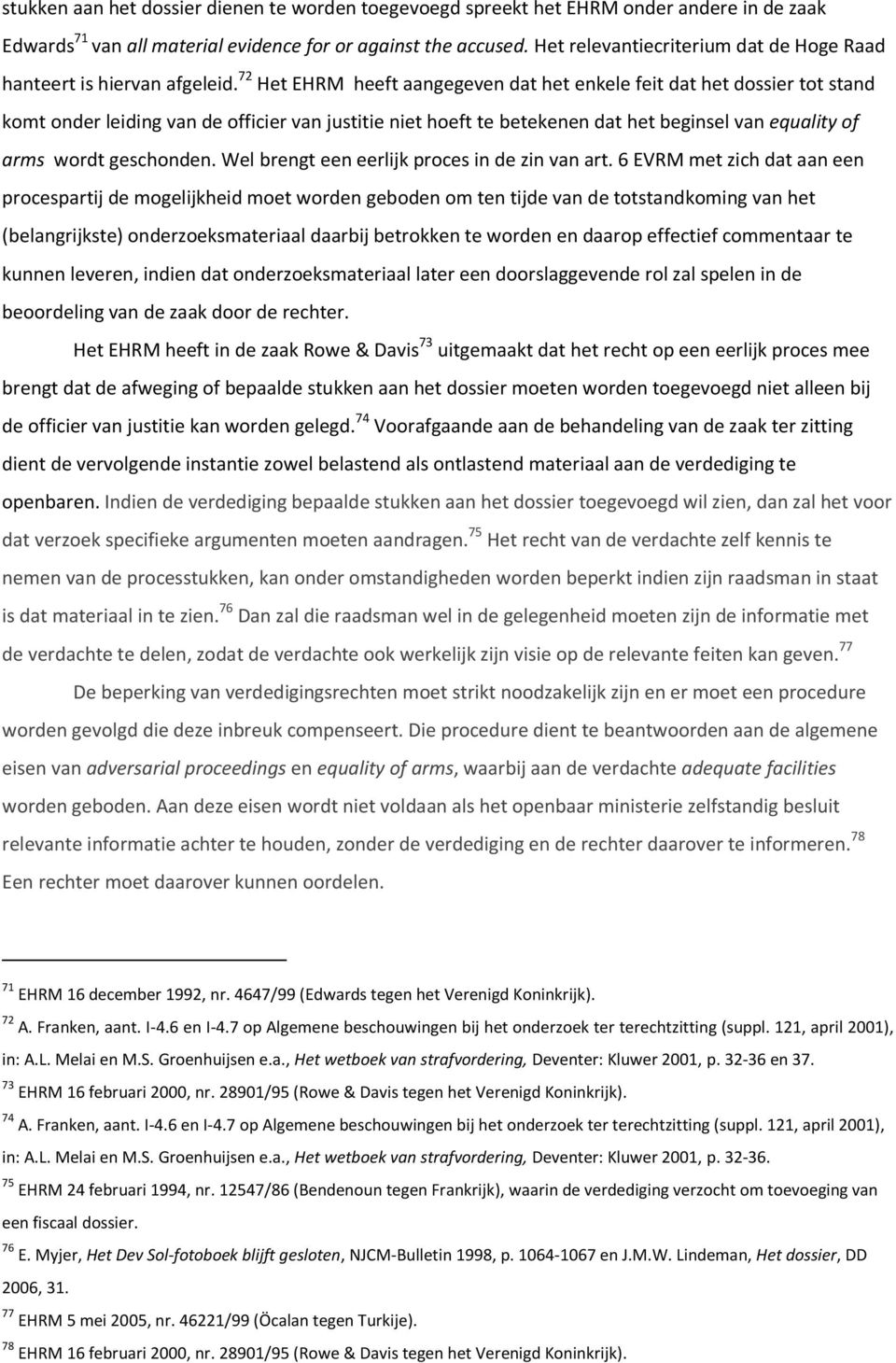 72 Het EHRM heeft aangegeven dat het enkele feit dat het dossier tot stand komt onder leiding van de officier van justitie niet hoeft te betekenen dat het beginsel van equality of arms wordt