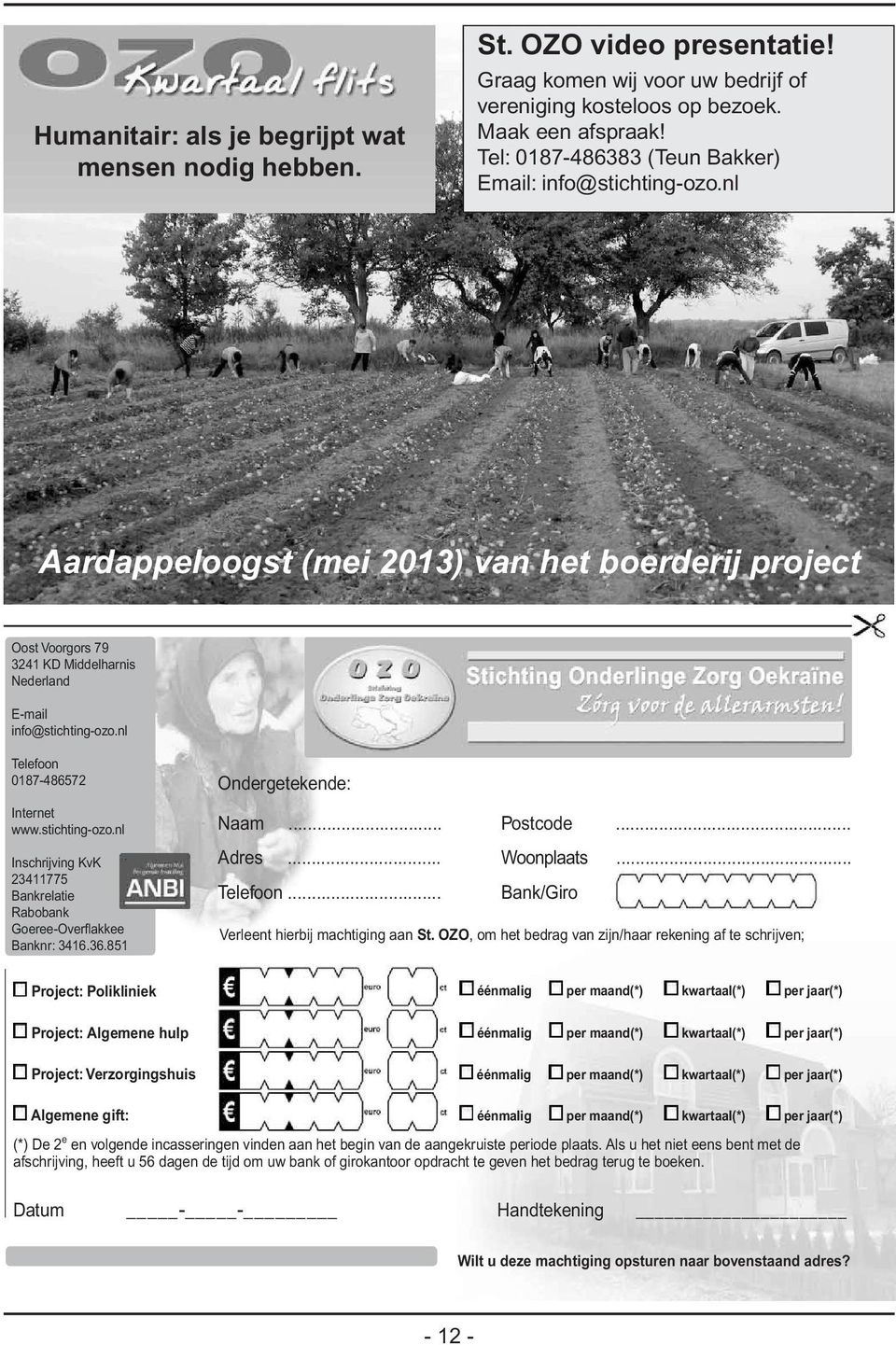 nl Telefoon 0187-486572 Internet www.stichting-ozo.nl Inschrijving KvK 23411775 Bankrelatie Rabobank Goeree-Overflakkee Banknr: 3416.36.851 Ondergetekende: Naam... Postcode... Adres... Woonplaats.