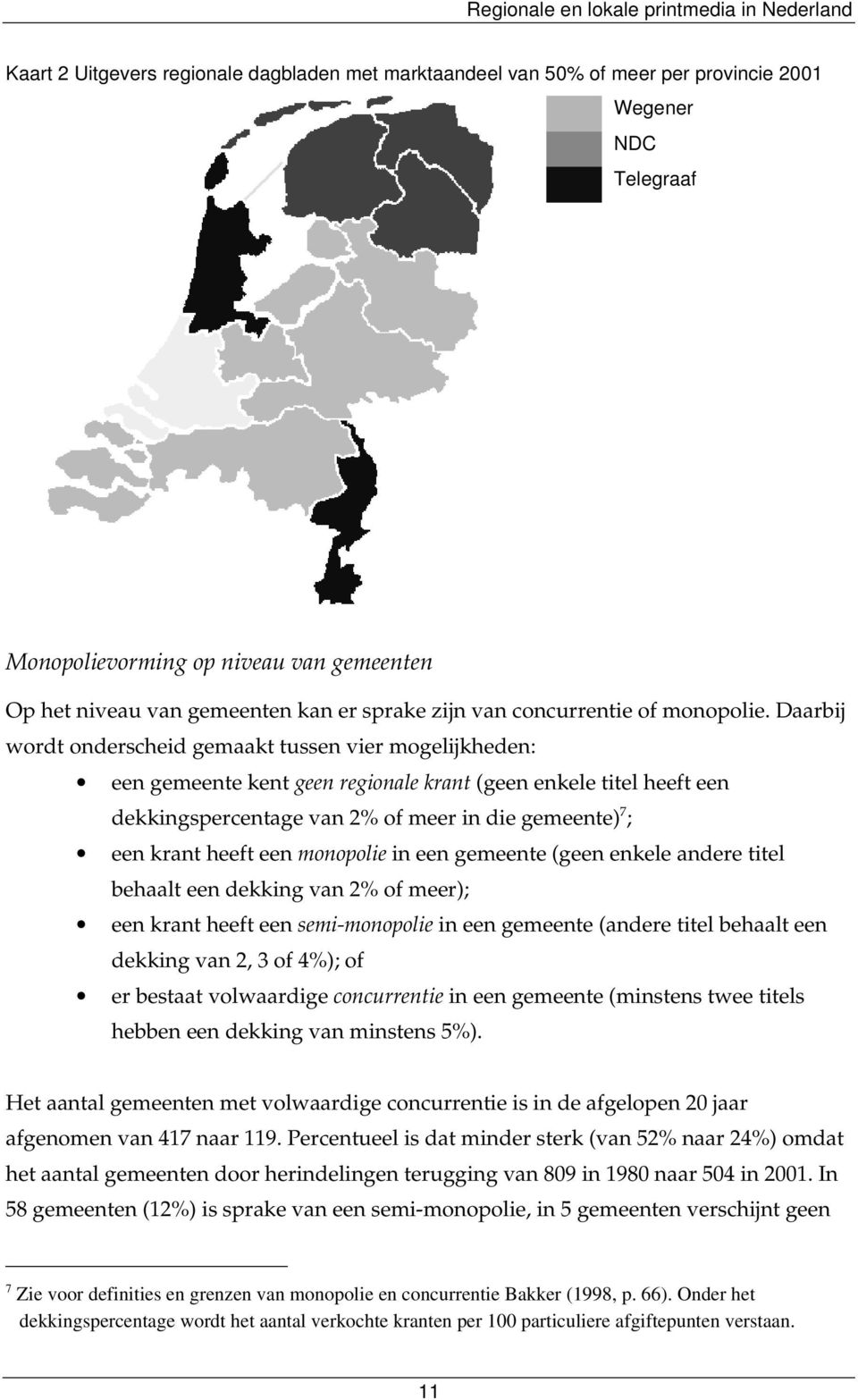 Daarbij wordt onderscheid gemaakt tussen vier mogelijkheden: een gemeente kent geen regionale krant (geen enkele titel heeft een dekkingspercentage van 2% of meer in die gemeente) 7 ; een krant heeft