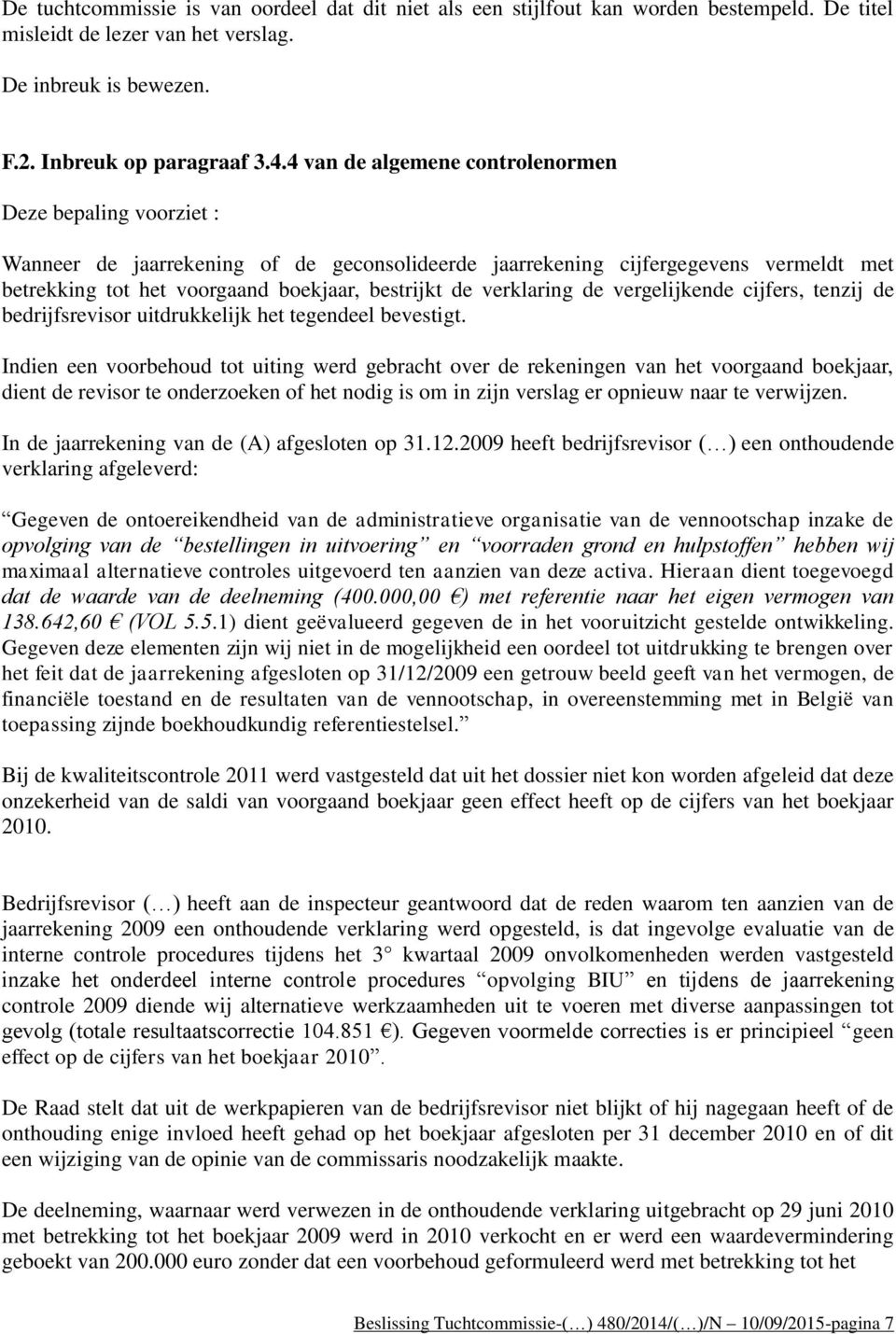 verklaring de vergelijkende cijfers, tenzij de bedrijfsrevisor uitdrukkelijk het tegendeel bevestigt.