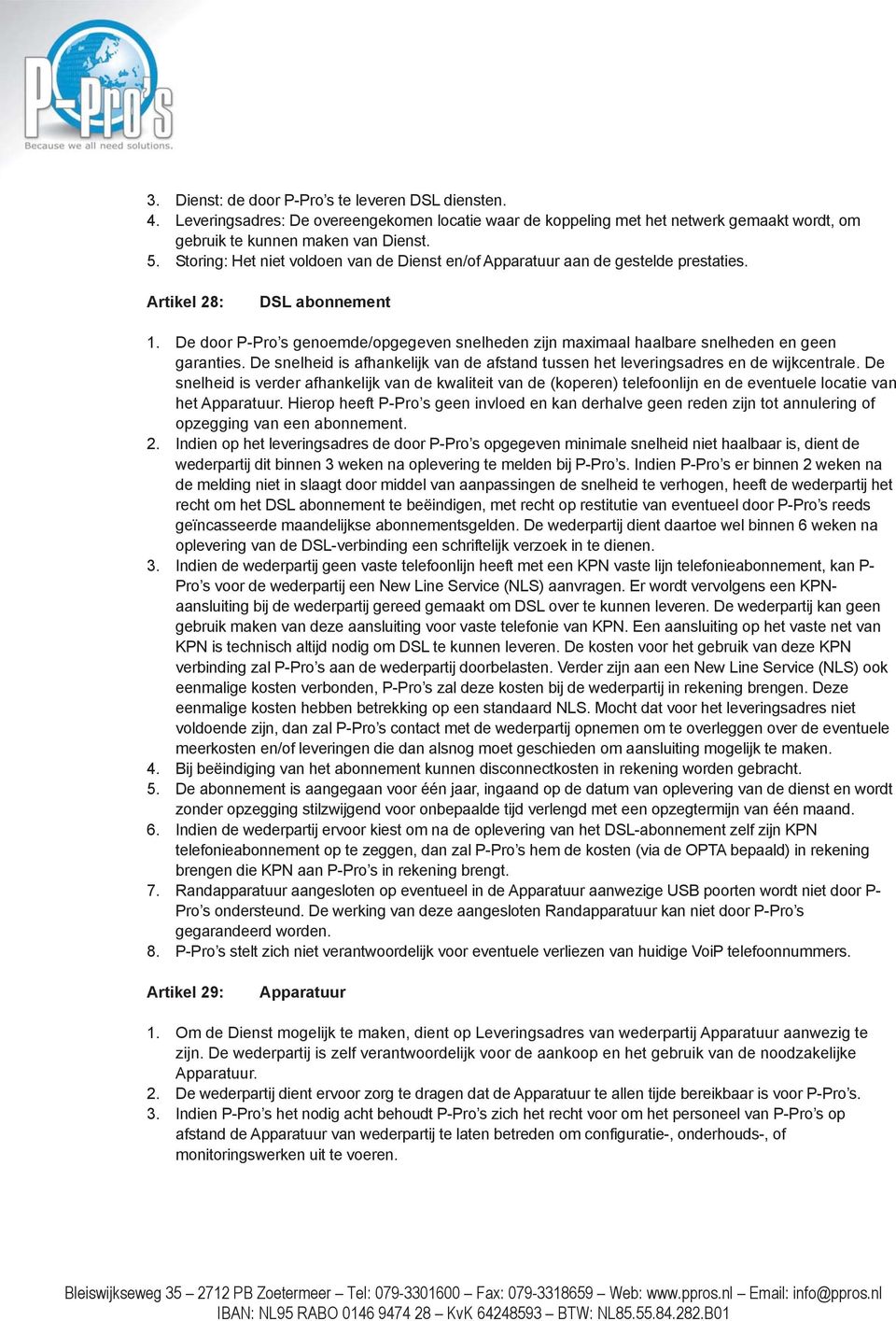 De door P-Pro s genoemde/opgegeven snelheden zijn maximaal haalbare snelheden en geen garanties. De snelheid is afhankelijk van de afstand tussen het leveringsadres en de wijkcentrale.