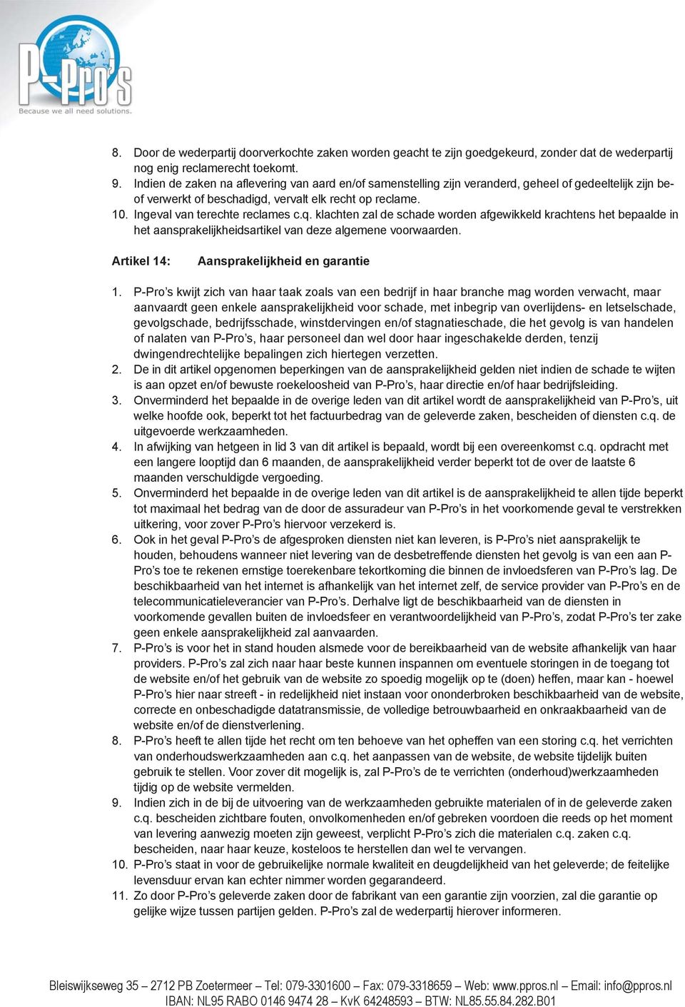 klachten zal de schade worden afgewikkeld krachtens het bepaalde in het aansprakelijkheidsartikel van deze algemene voorwaarden. Artikel 14: Aansprakelijkheid en garantie 1.