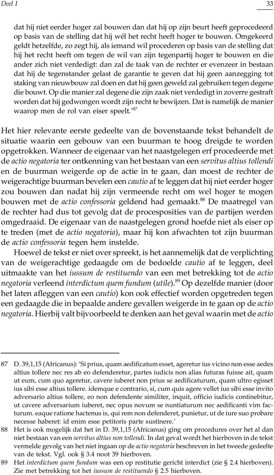 verdedigt: dan zal de taak van de rechter er evenzeer in bestaan dat hij de tegenstander gelast de garantie te geven dat hij geen aanzegging tot staking van nieuwbouw zal doen en dat hij geen geweld