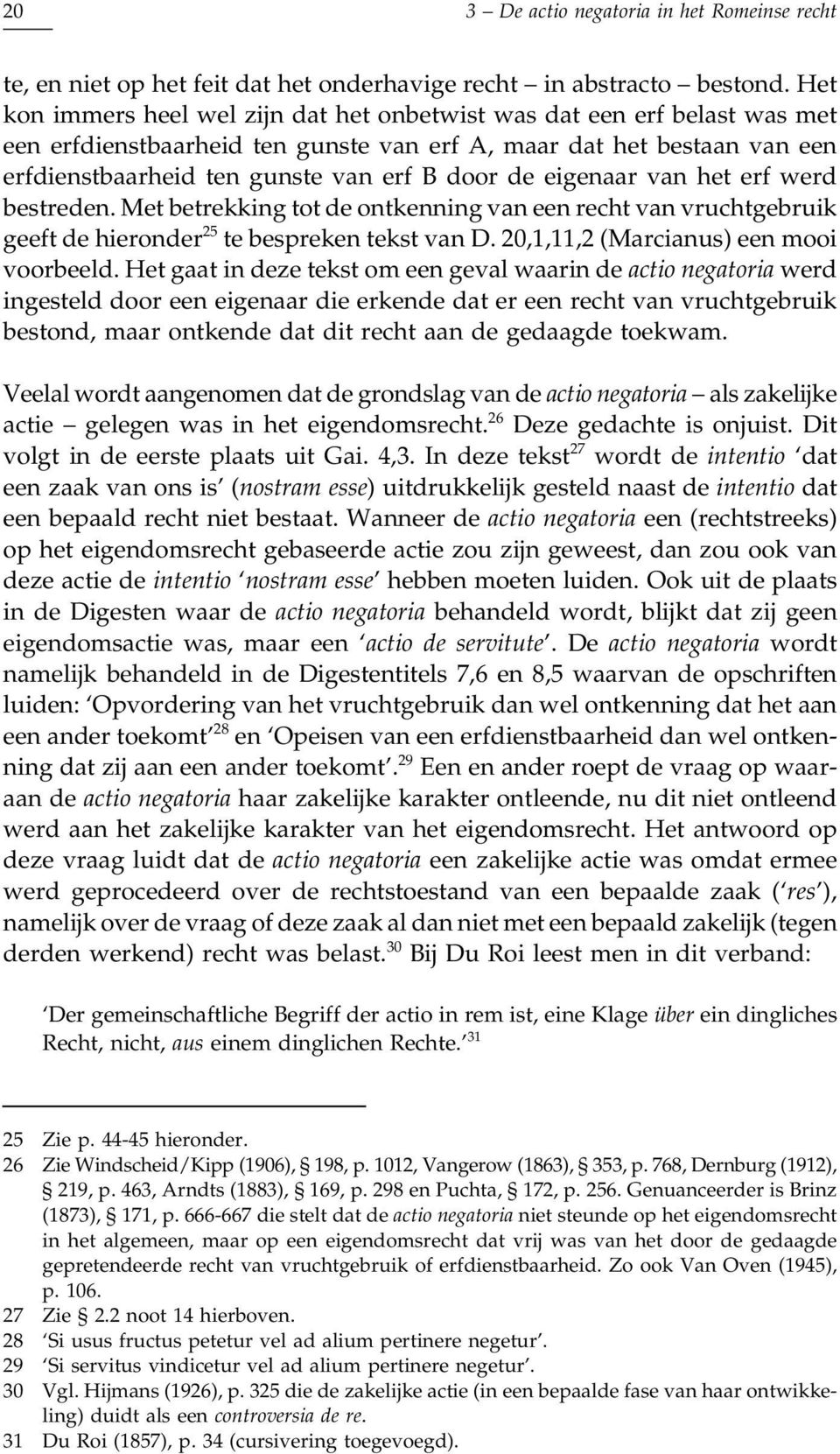 eigenaar van het erf werd bestreden. Met betrekking tot de ontkenning van een recht van vruchtgebruik geeft de hieronder 25 te bespreken tekst van D. 20,1,11,2 (Marcianus) een mooi voorbeeld.