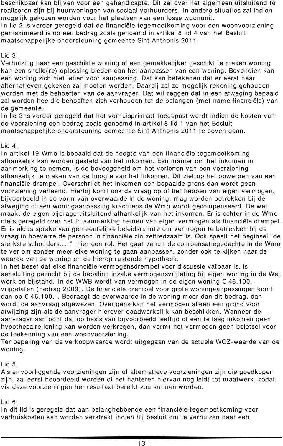 In lid 2 is verder geregeld dat de financiële tegemoetkoming voor een woonvoorziening gemaximeerd is op een bedrag zoals genoemd in artikel 8 lid 4 van het Besluit maatschappelijke ondersteuning