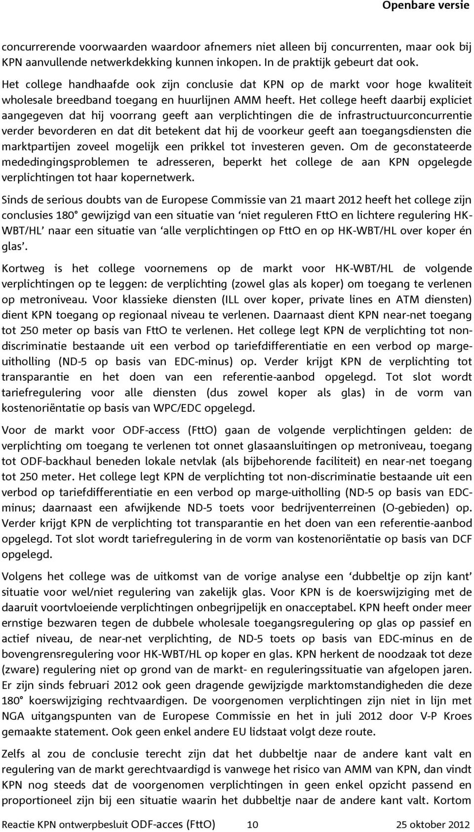 Het college heeft daarbij expliciet aangegeven dat hij voorrang geeft aan verplichtingen die de infrastructuurconcurrentie verder bevorderen en dat dit betekent dat hij de voorkeur geeft aan