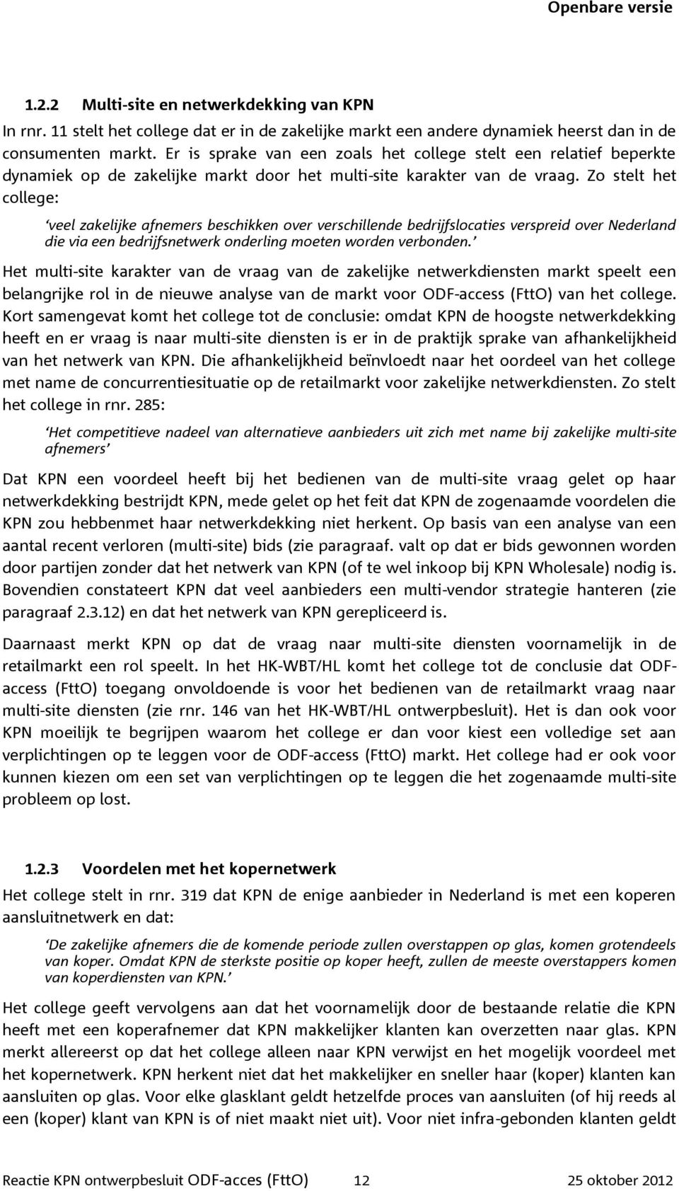 Zo stelt het college: veel zakelijke afnemers beschikken over verschillende bedrijfslocaties verspreid over Nederland die via een bedrijfsnetwerk onderling moeten worden verbonden.