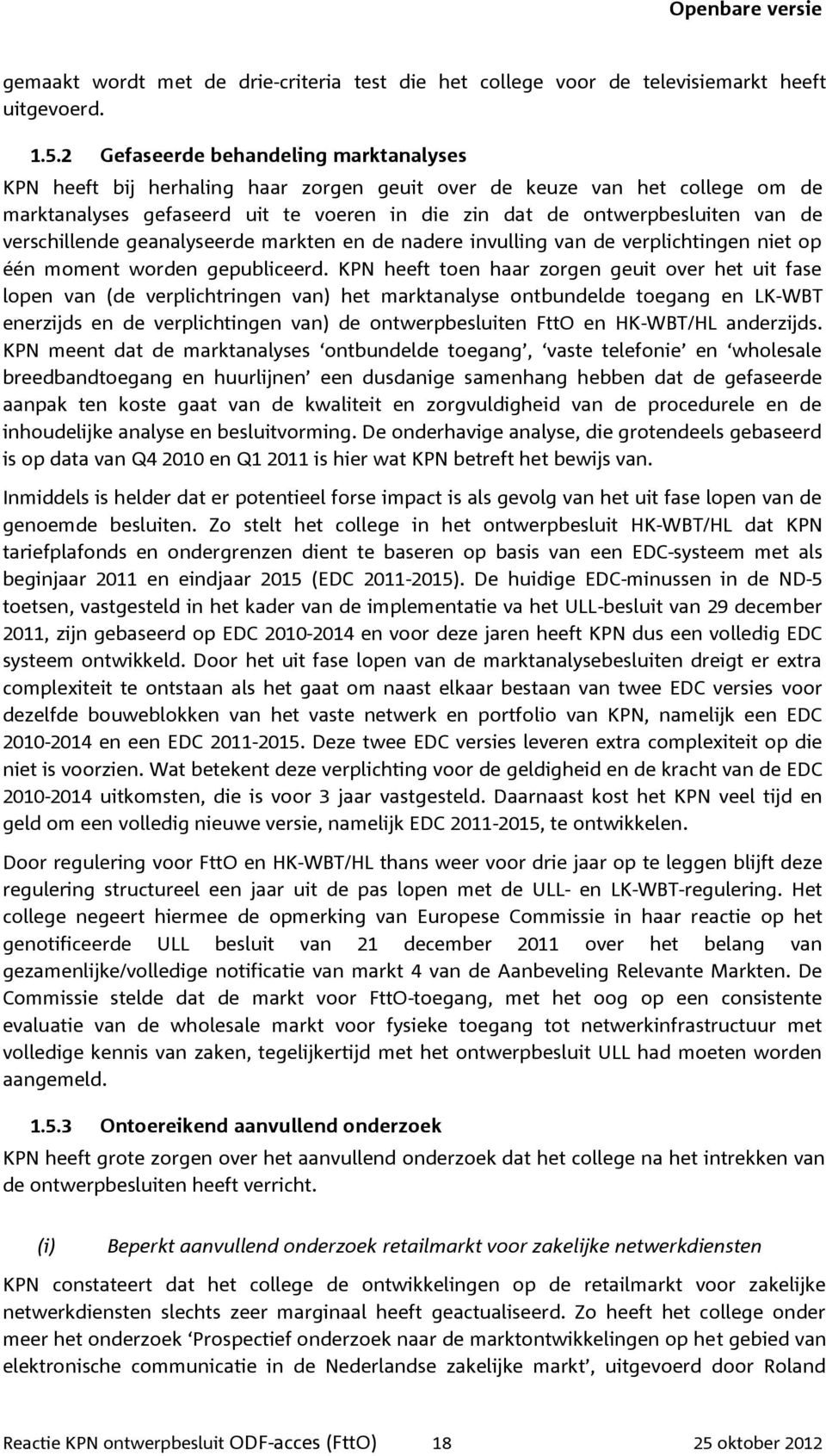 verschillende geanalyseerde markten en de nadere invulling van de verplichtingen niet op één moment worden gepubliceerd.