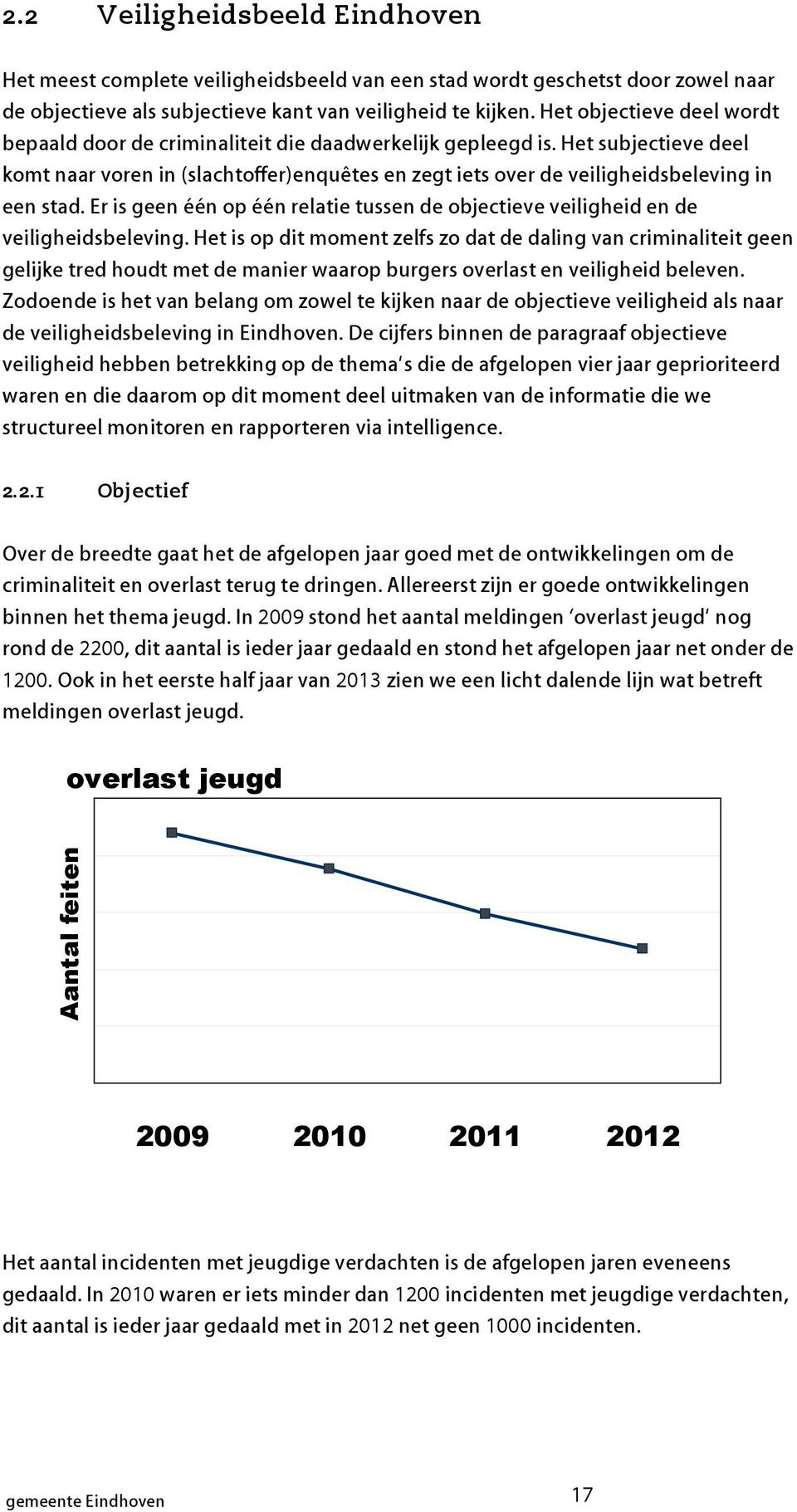 Het subjectieve deel komt naar voren in (slachtoffer)enquêtes en zegt iets over de veiligheidsbeleving in een stad.