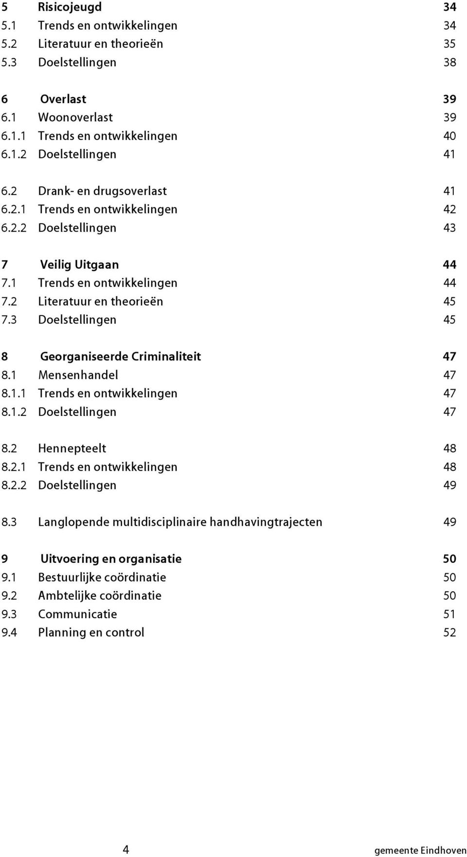 3 Doelstellingen 45 8 Georganiseerde Criminaliteit 47 8.1 Mensenhandel 47 8.1.1 Trends en ontwikkelingen 47 8.1.2 Doelstellingen 47 8.2 Hennepteelt 48 8.2.1 Trends en ontwikkelingen 48 8.2.2 Doelstellingen 49 8.