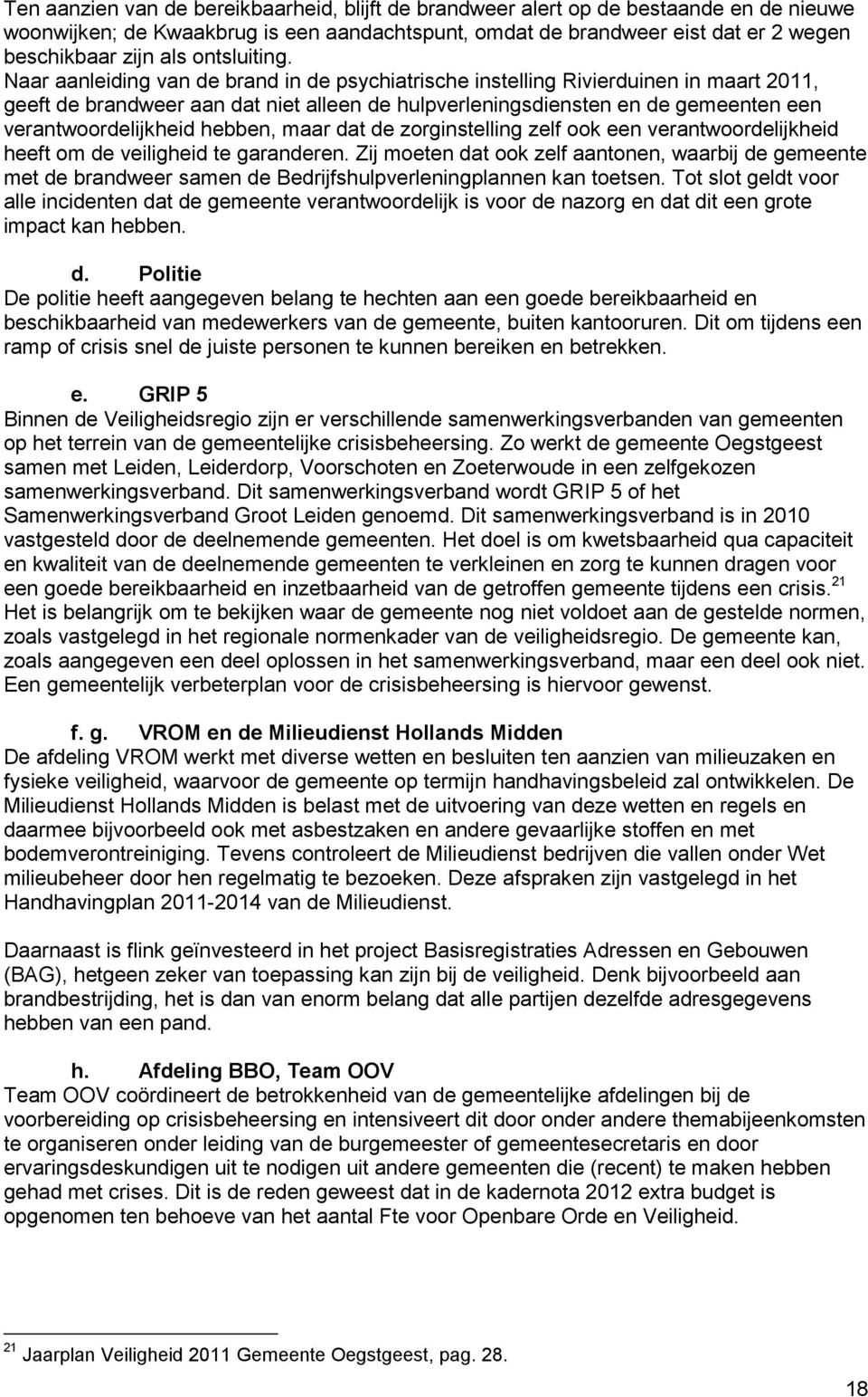 Naar aanleiding van de brand in de psychiatrische instelling Rivierduinen in maart 2011, geeft de brandweer aan dat niet alleen de hulpverleningsdiensten en de gemeenten een verantwoordelijkheid