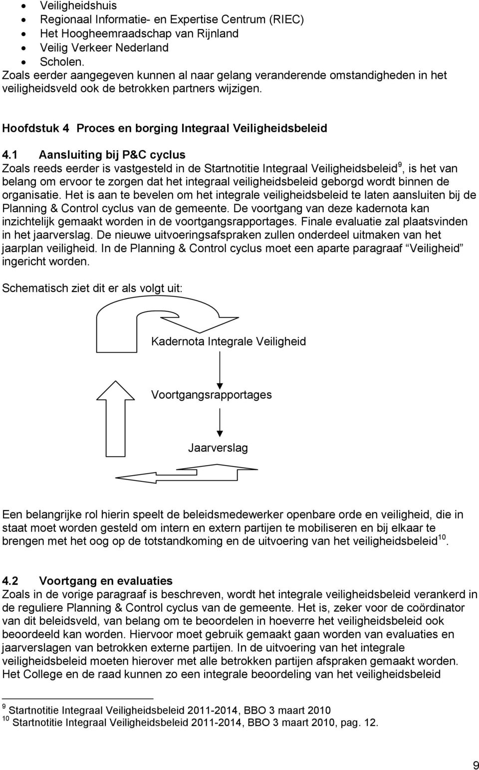 1 Aansluiting bij P&C cyclus Zoals reeds eerder is vastgesteld in de Startnotitie Integraal Veiligheidsbeleid 9, is het van belang om ervoor te zorgen dat het integraal veiligheidsbeleid geborgd