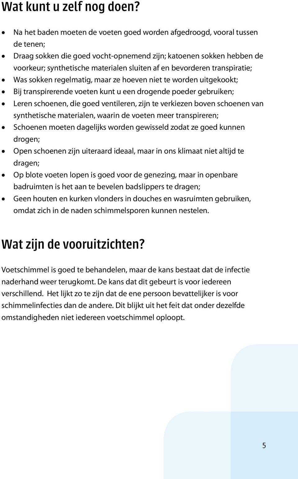 bevorderen transpiratie; Was sokken regelmatig, maar ze hoeven niet te worden uitgekookt; Bij transpirerende voeten kunt u een drogende poeder gebruiken; Leren schoenen, die goed ventileren, zijn te