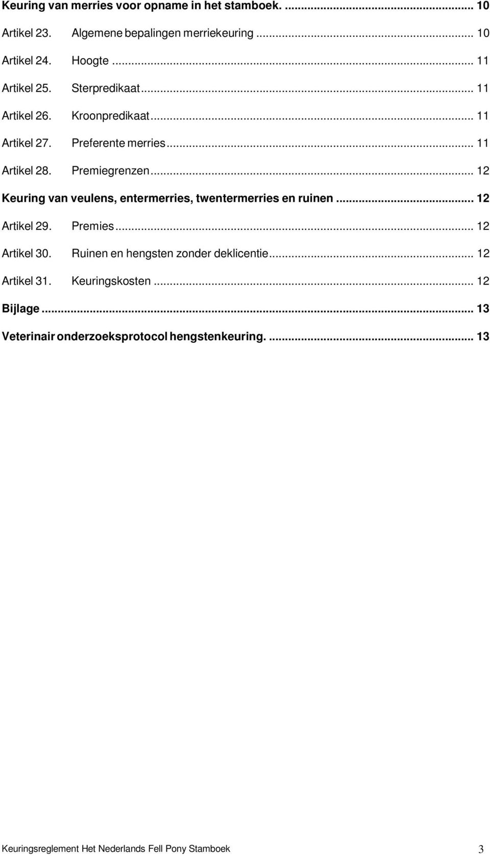 Premiegrenzen... 12 Keuring van veulens, entermerries, twentermerries en ruinen... 12 Artikel 29. Premies... 12 Artikel 30.