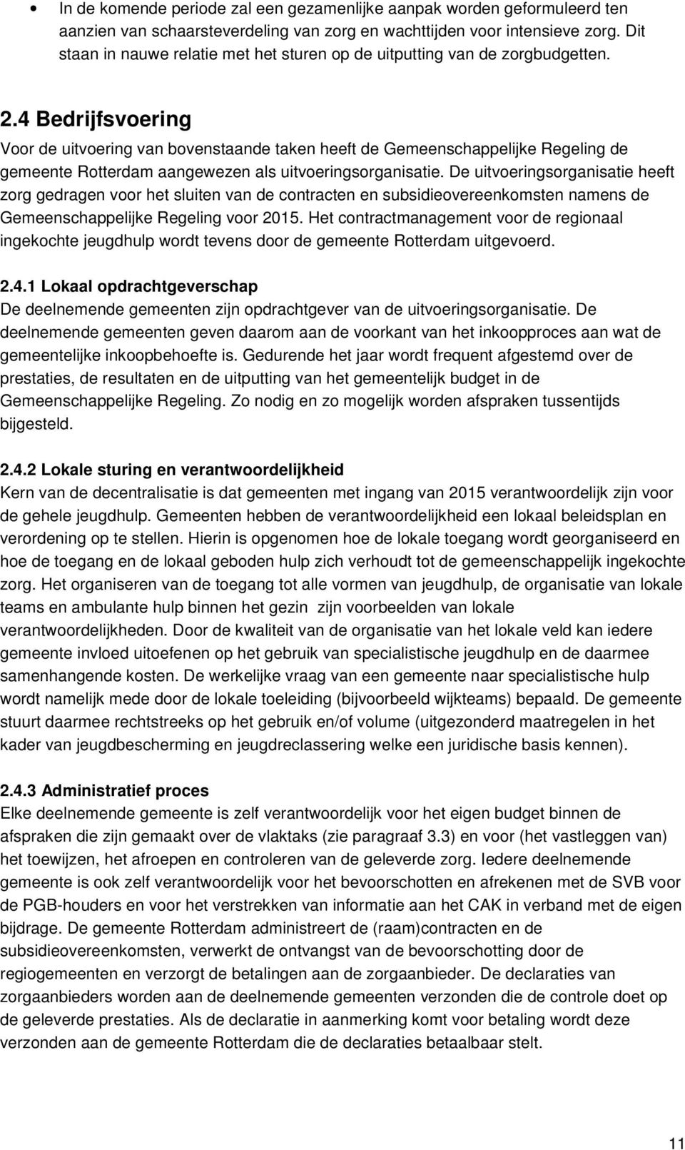 4 Bedrijfsvoering Voor de uitvoering van bovenstaande taken heeft de Gemeenschappelijke Regeling de gemeente Rotterdam aangewezen als uitvoeringsorganisatie.