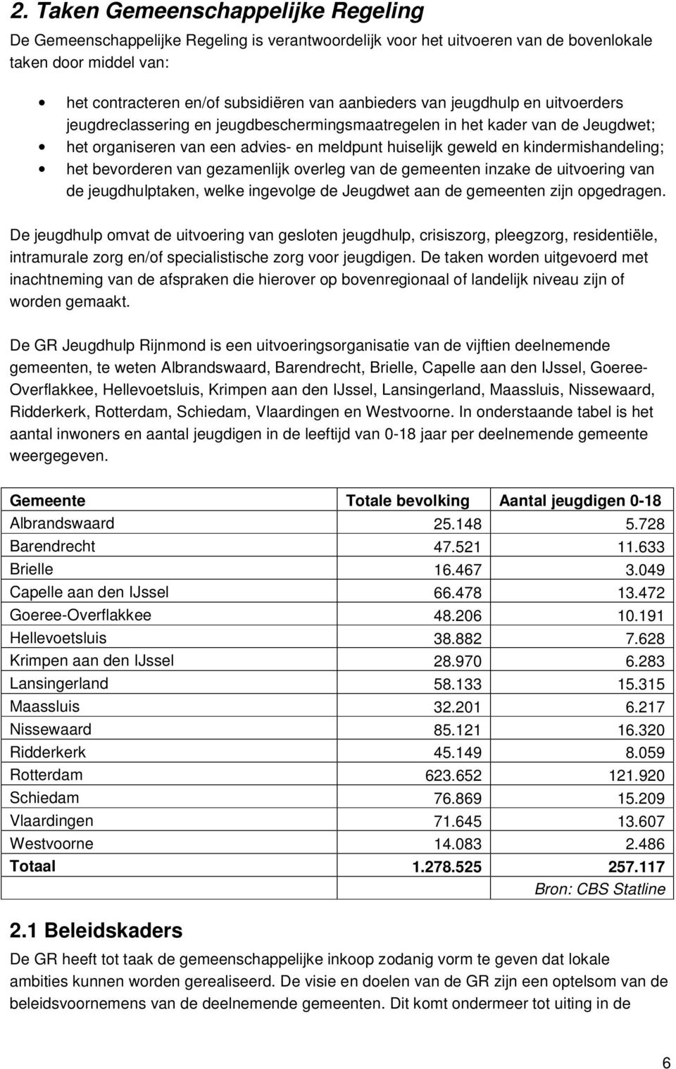 bevorderen van gezamenlijk overleg van de gemeenten inzake de uitvoering van de jeugdhulptaken, welke ingevolge de Jeugdwet aan de gemeenten zijn opgedragen.