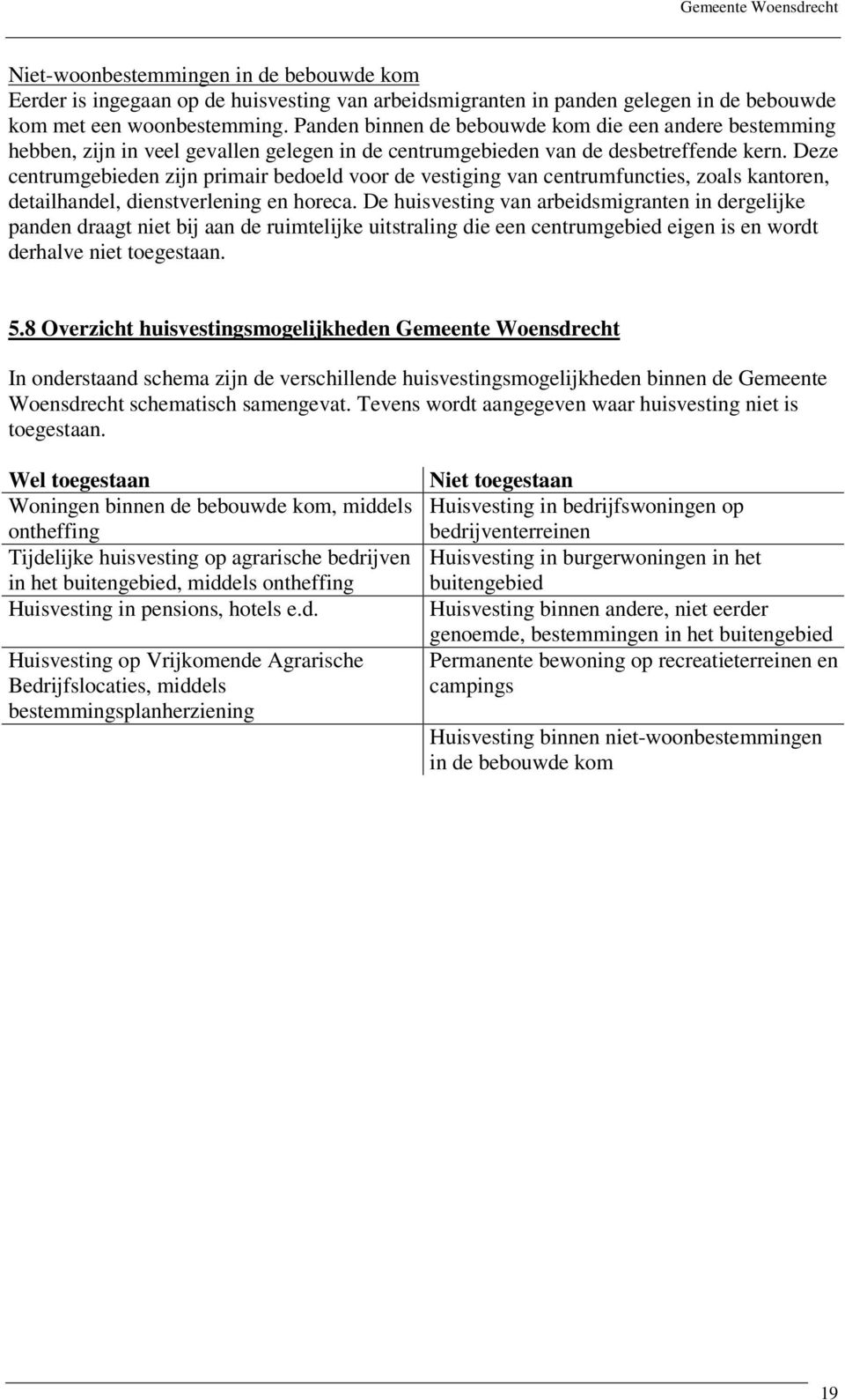 Deze centrumgebieden zijn primair bedoeld voor de vestiging van centrumfuncties, zoals kantoren, detailhandel, dienstverlening en horeca.