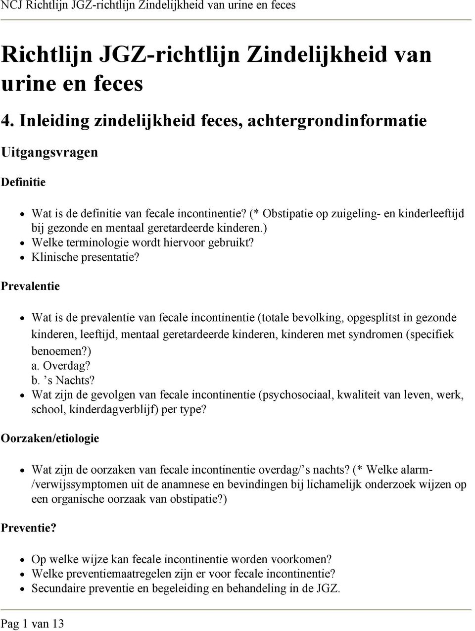 Prevalentie Wat is de prevalentie van fecale incontinentie (totale bevolking, opgesplitst in gezonde kinderen, leeftijd, mentaal geretardeerde kinderen, kinderen met syndromen (specifiek benoemen?) a.