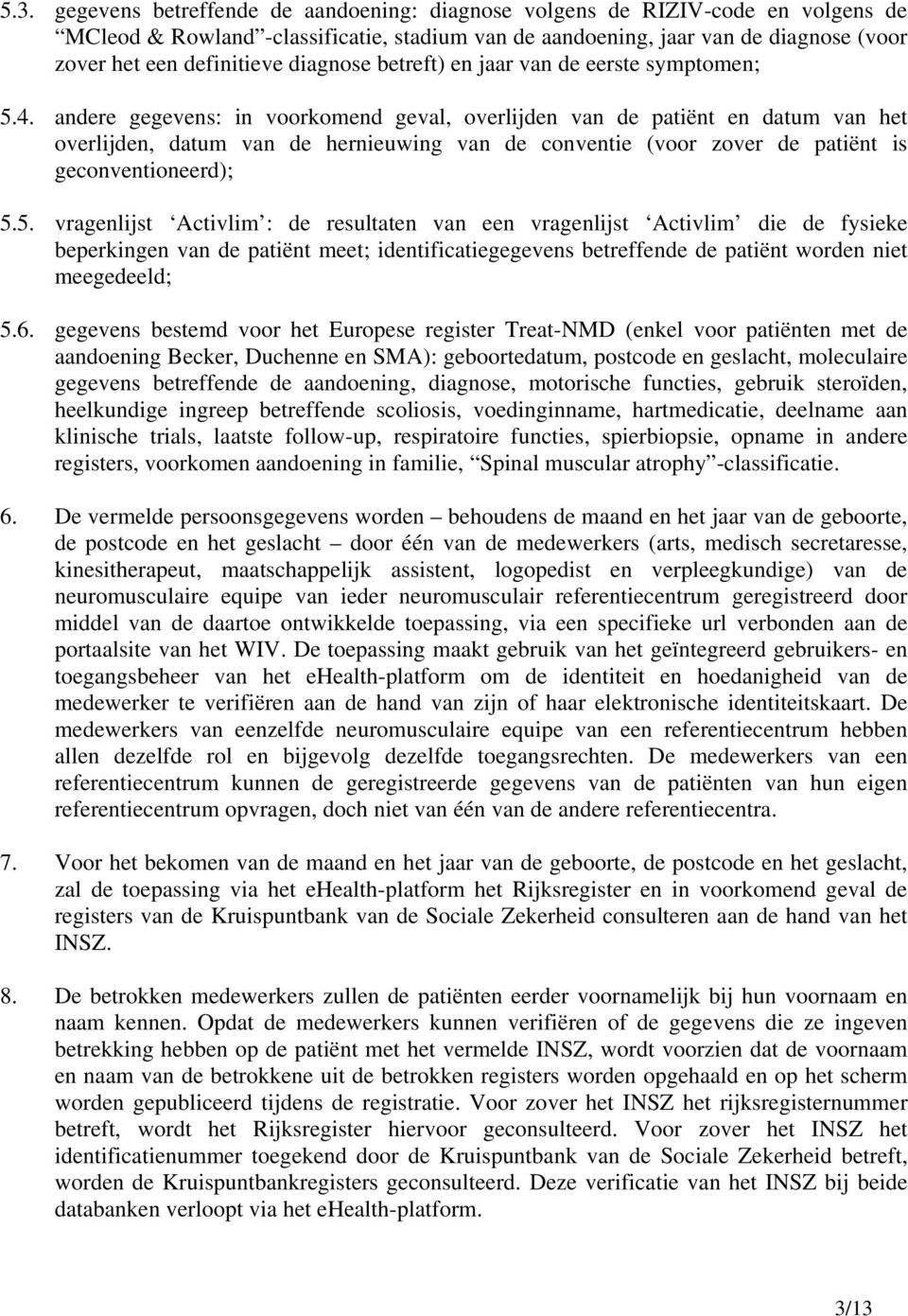 andere gegevens: in voorkomend geval, overlijden van de patiënt en datum van het overlijden, datum van de hernieuwing van de conventie (voor zover de patiënt is geconventioneerd); 5.