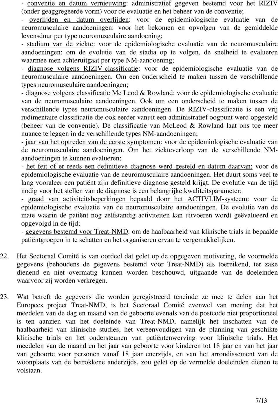 epidemiologische evaluatie van de neuromusculaire aandoeningen: om de evolutie van de stadia op te volgen, de snelheid te evalueren waarmee men achteruitgaat per type NM-aandoening; - diagnose