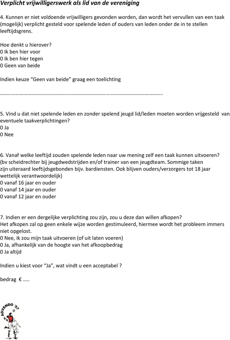 Hoe denkt u hierover? 0 Ik ben hier voor 0 Ik ben hier tegen 0 Geen van beide Indien keuze Geen van beide graag een toelichting.. 5.