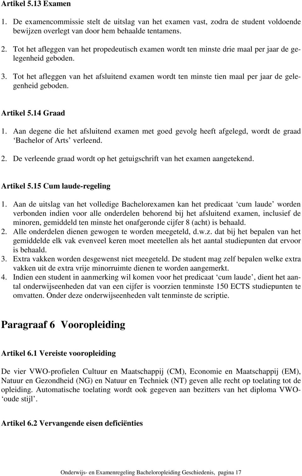 Tot het afleggen van het afsluitend examen wordt ten minste tien maal per jaar de gelegenheid geboden. Artikel 5.14 Graad 1.